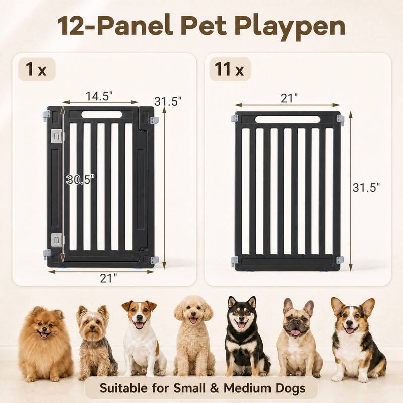 12-Panel Pet Playpen  
1 x 14.5" x 31.5" x 30.5" x 21"  
11 x 21" x 31.5" x 30.5" x 21"  
Suitable for Small & Medium Dogs