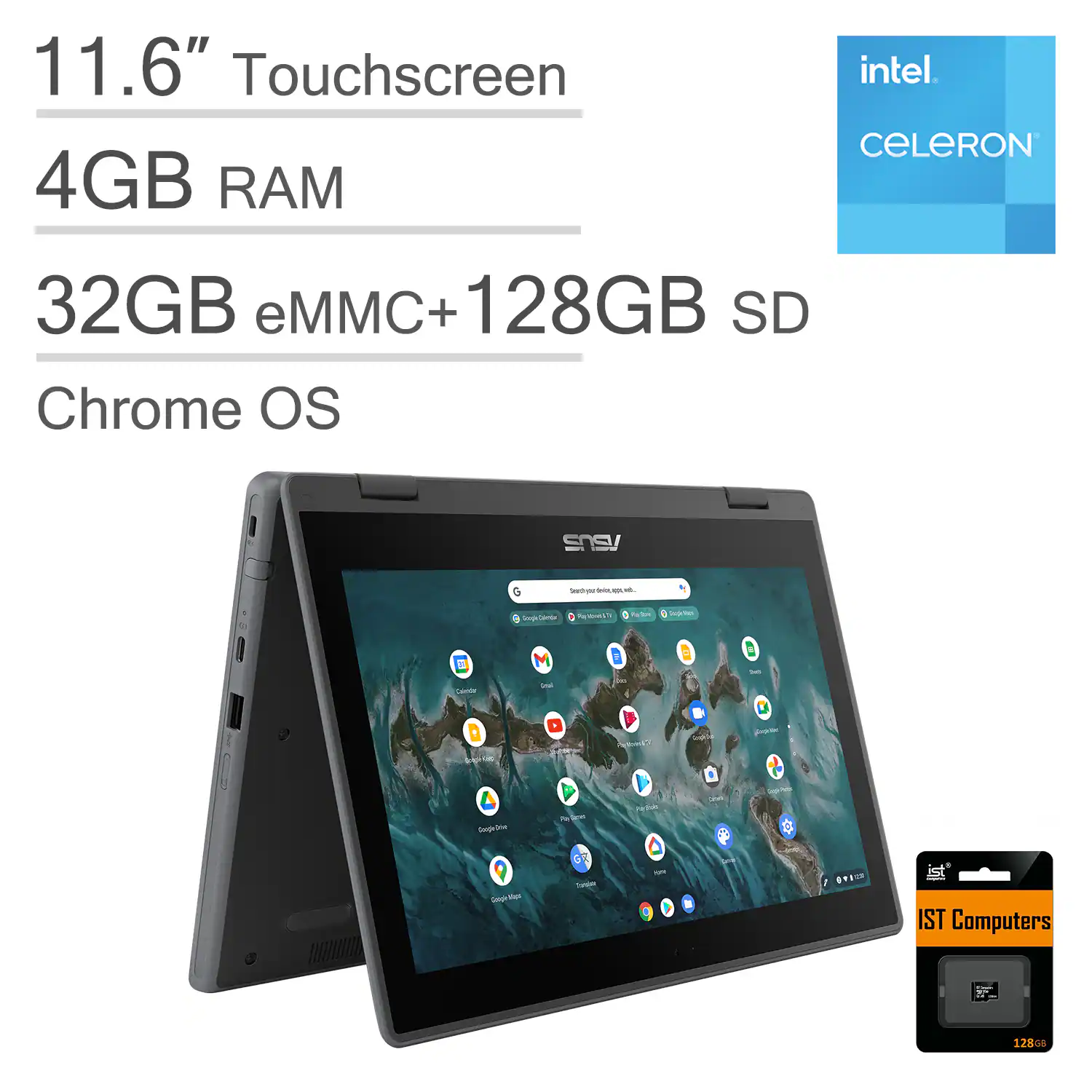 11.6" Touchscreen  
4GB RAM  
32GB eMMC + 128GB SD  
Chrome OS  
Intel Celeron