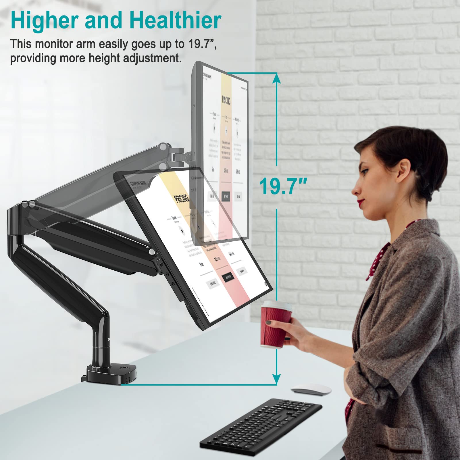 Higher and Healthier  
This monitor arm easily goes up to 19.7", providing more height adjustment.  
19.7"