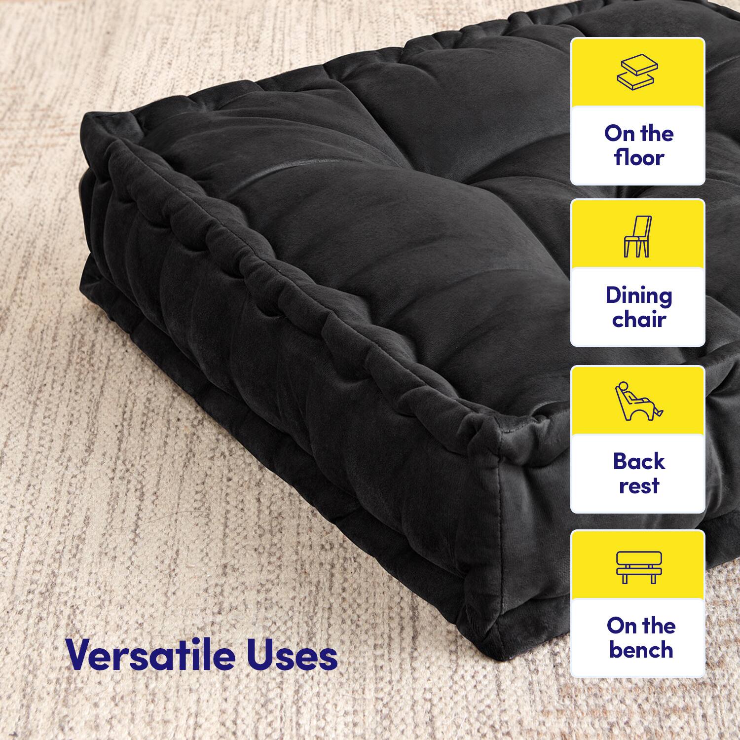 Versatile Uses

- On the floor
- Dining chair
- Back rest
- On the bench