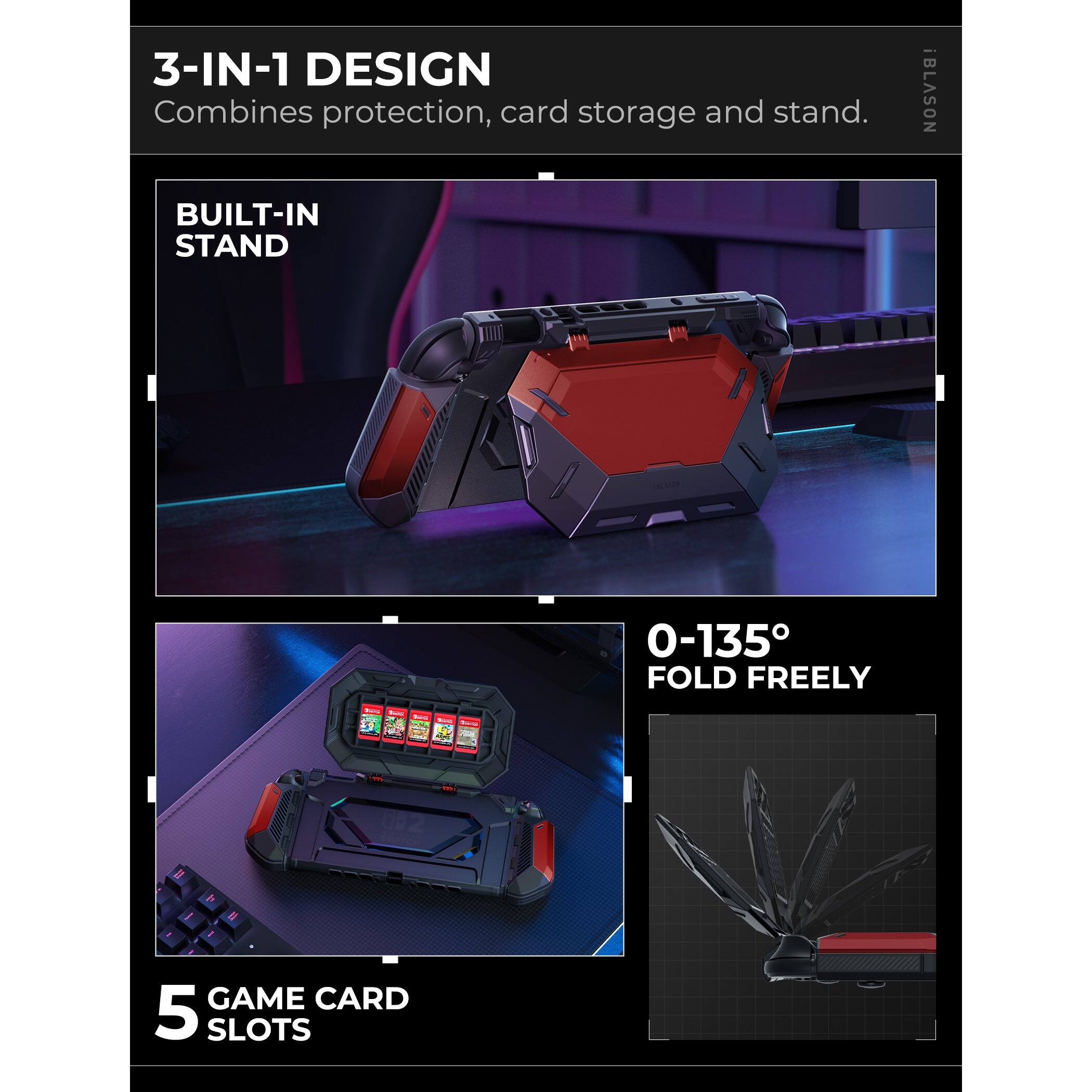 3-IN-1 DESIGN  
Combines protection, card storage and stand.

BUILT-IN STAND

0-135° FOLD FREELY

5 GAME CARD SLOTS
