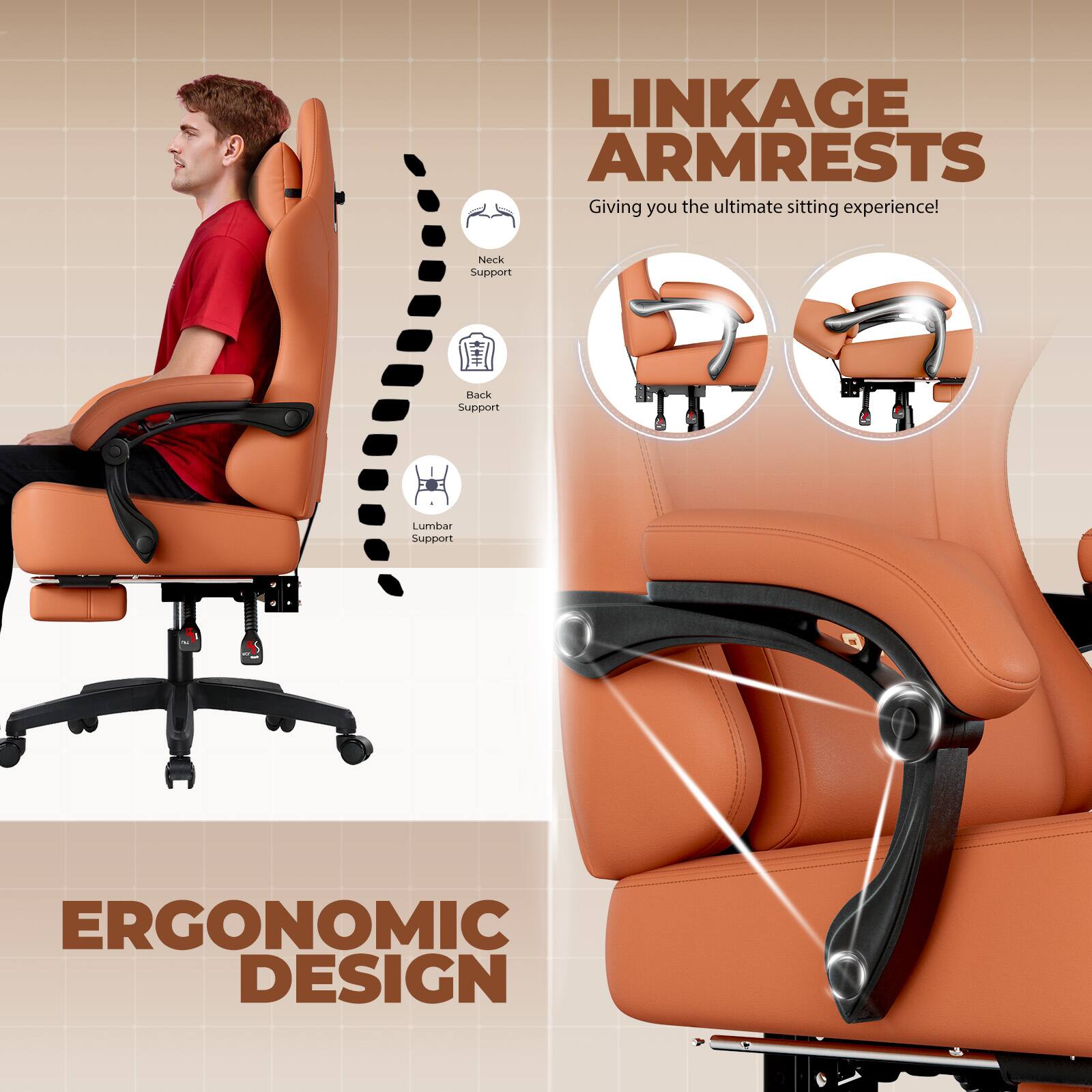 LINKAGE ARMRESTS  
Giving you the ultimate sitting experience!  

Neck Support  
Back Support  
Lumbar Support  

ERGONOMIC DESIGN