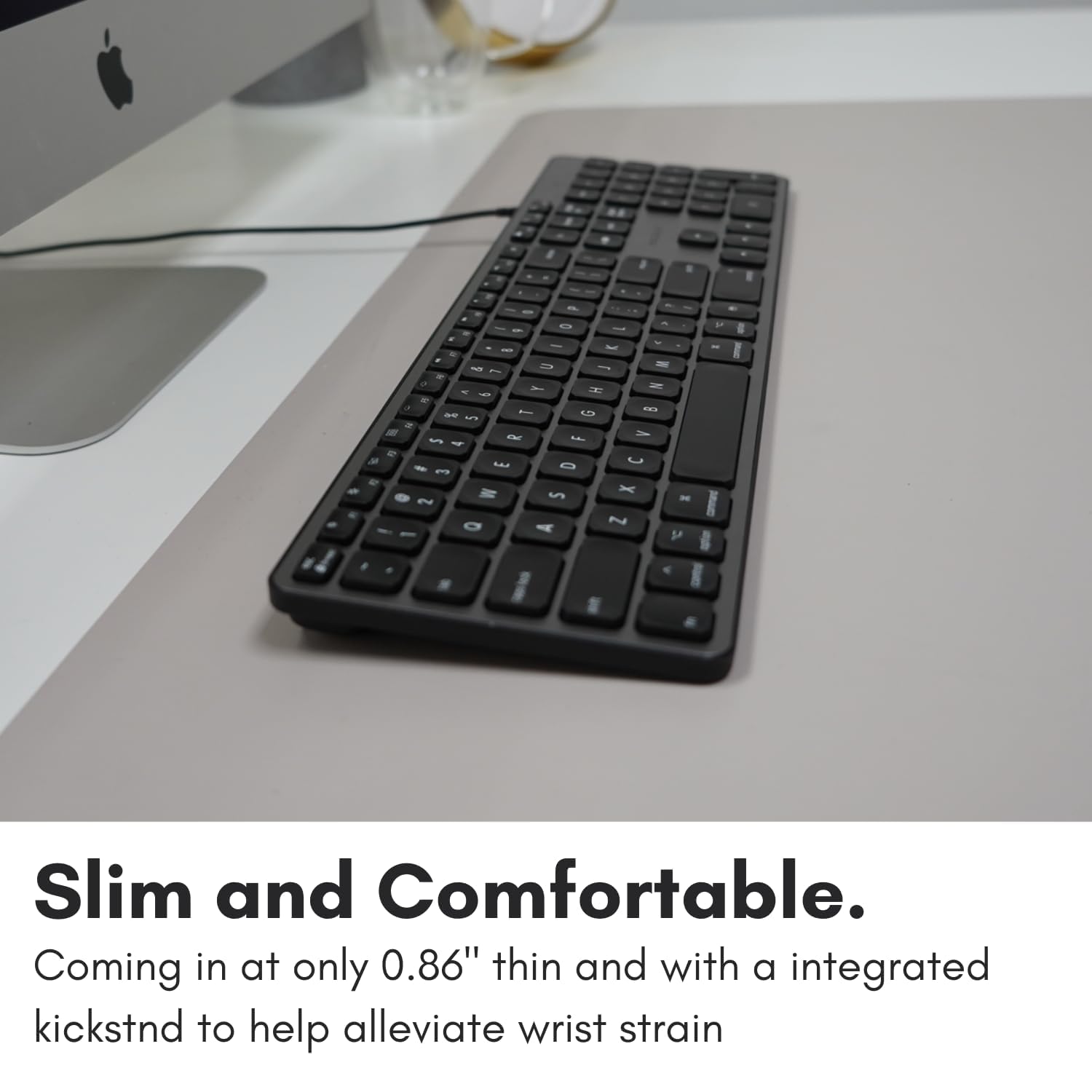 Slim and Comfortable.  
Coming in at only 0.86" thin and with an integrated kickstand to help alleviate wrist strain