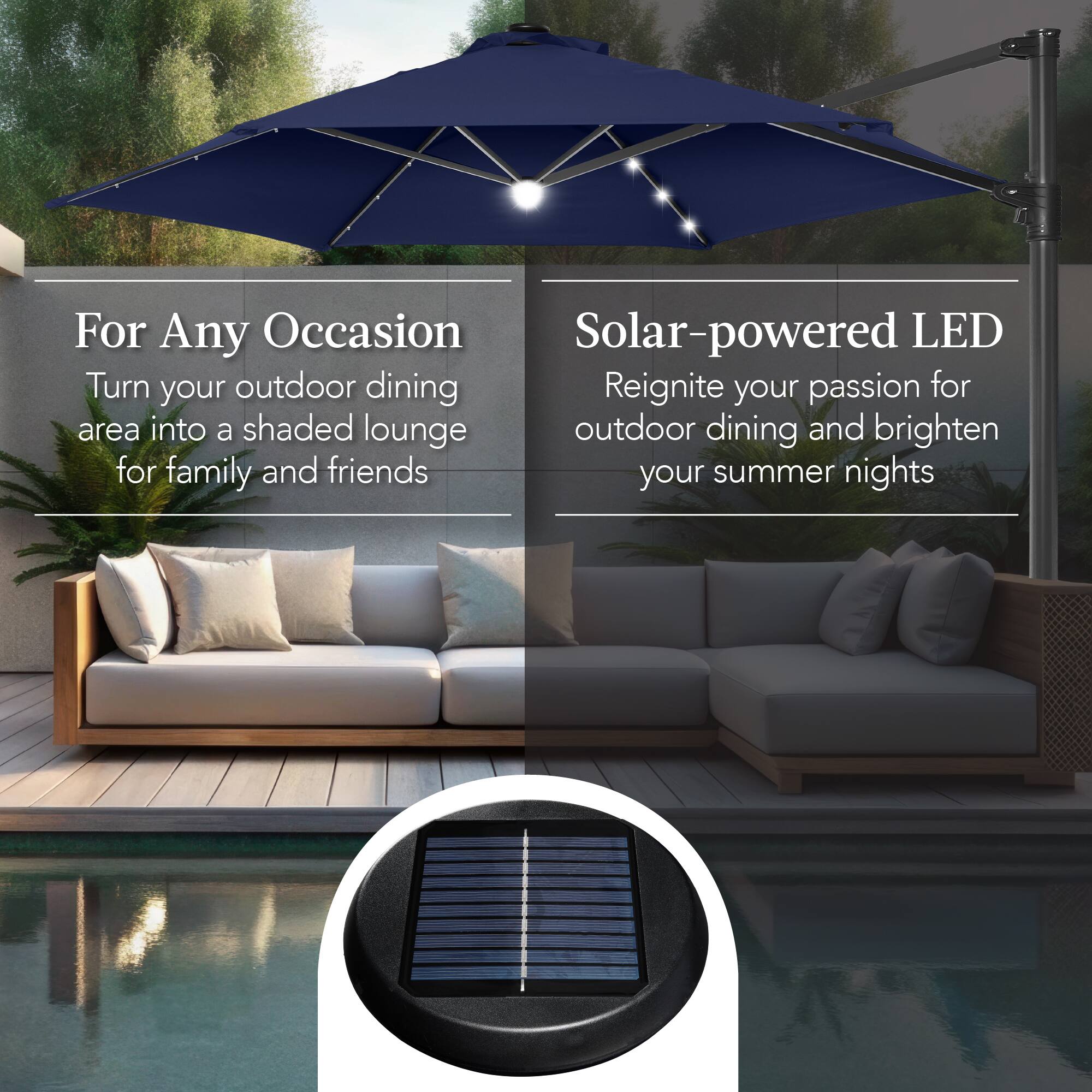 For Any Occasion  
Turn your outdoor dining area into a shaded lounge for family and friends  

Solar-powered LED  
Reignite your passion for outdoor dining and brighten your summer nights