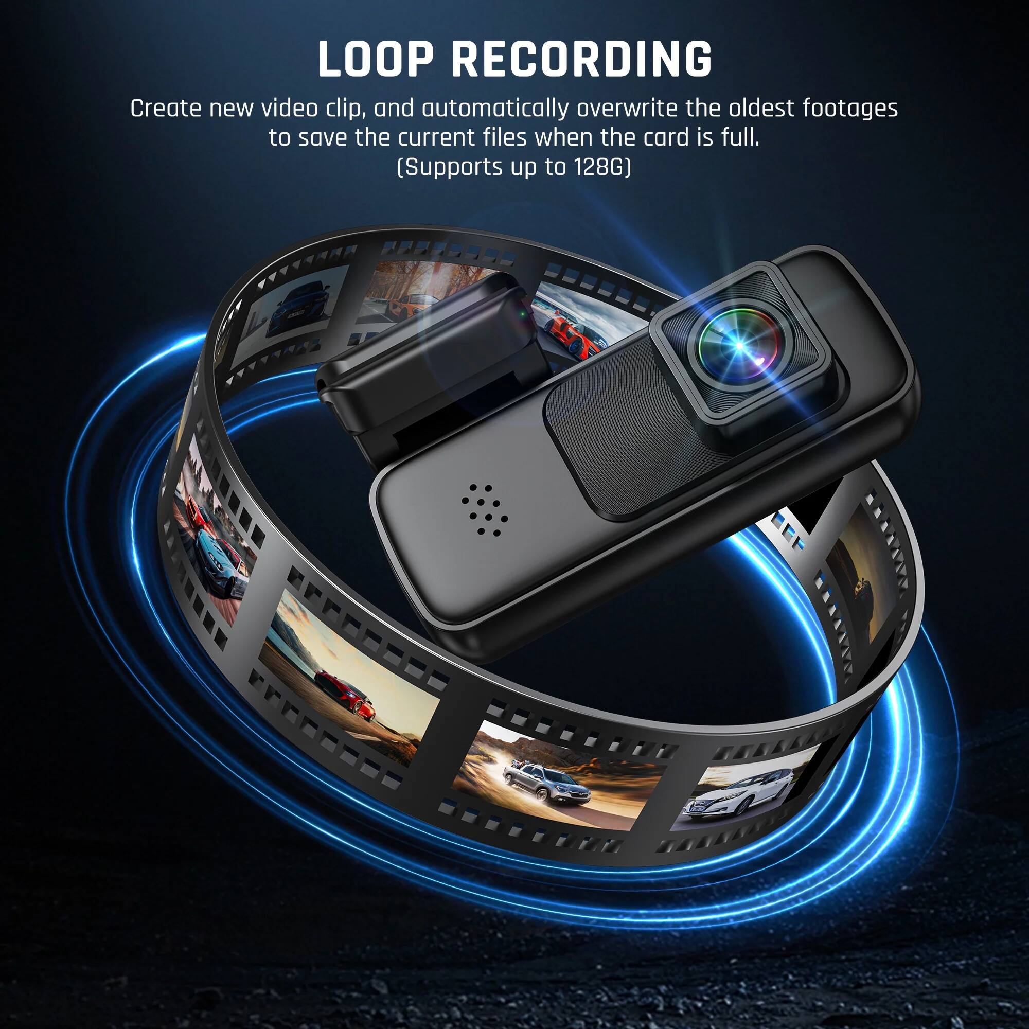 LOOP RECORDING

Create new video clip, and automatically overwrite the oldest footages to save the current files when the card is full. (Supports up to 128G)