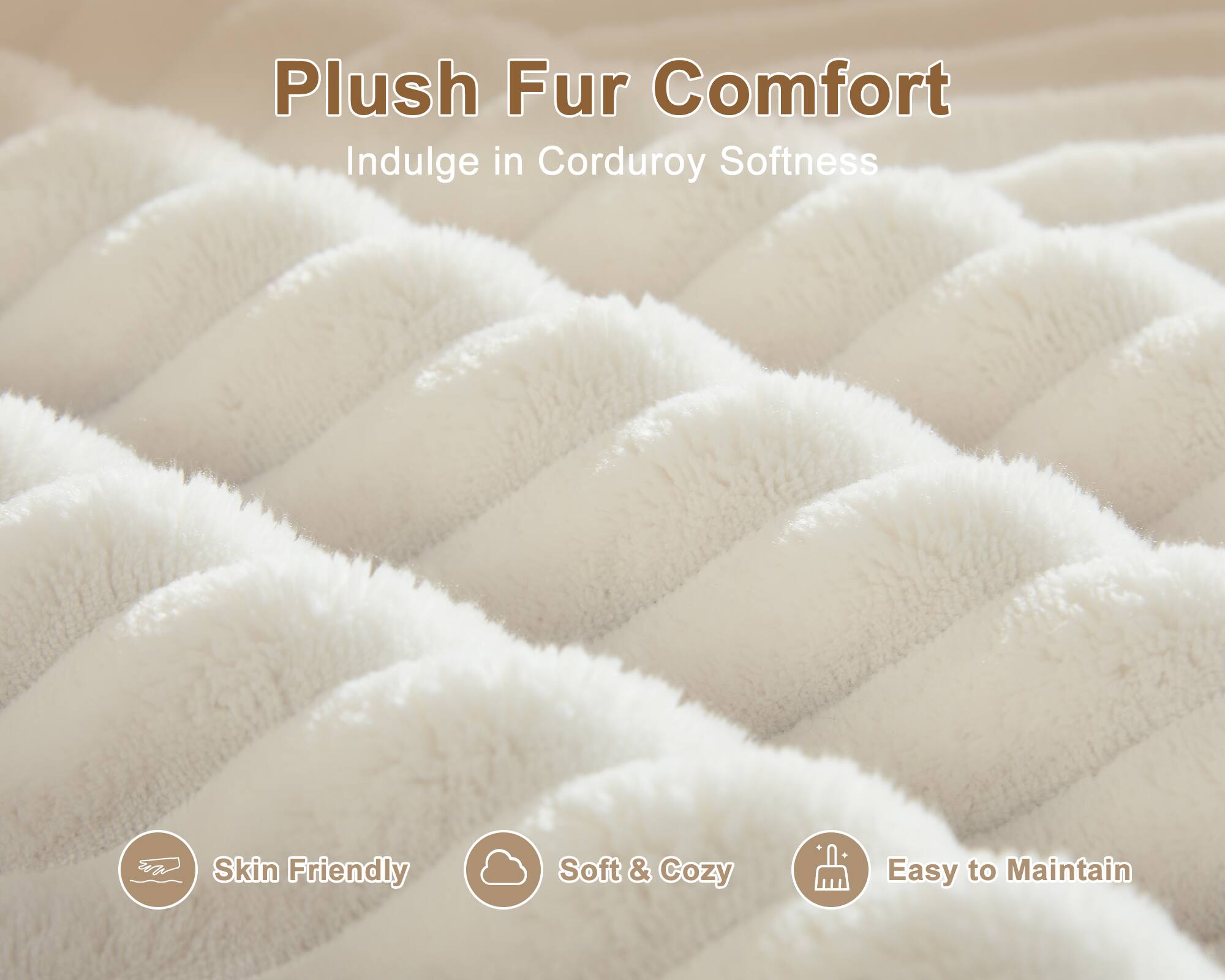 Plush Fur Comfort  
Indulge in Corduroy Softness  

- Skin Friendly  
- Soft & Cozy  
- Easy to Maintain