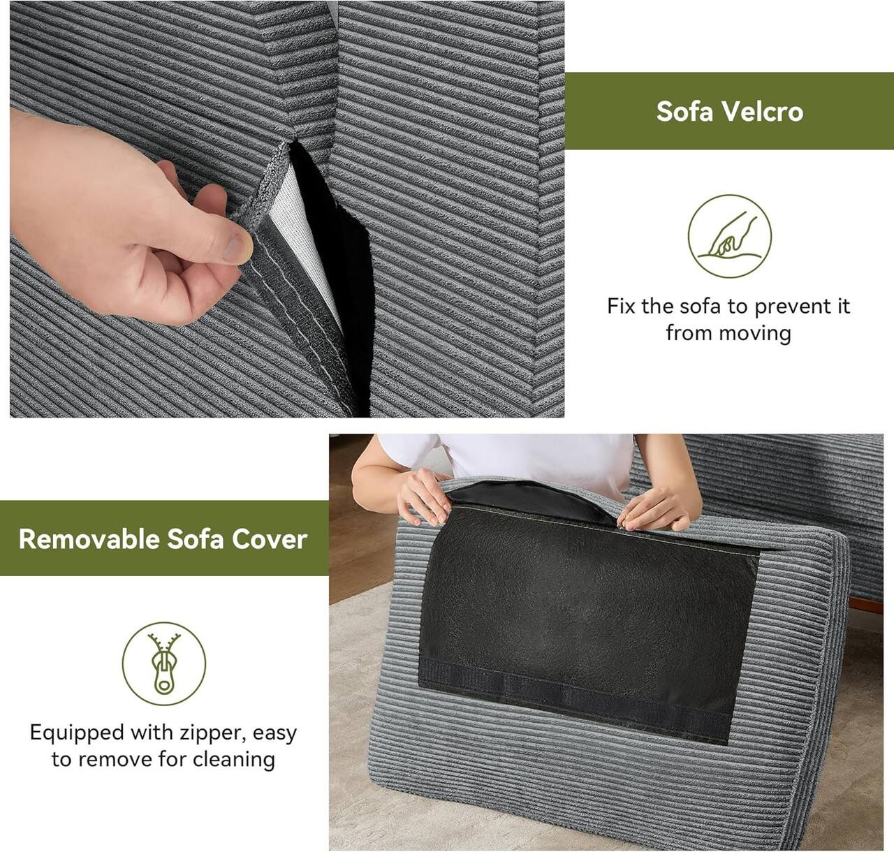Sofa Velcro  
Fix the sofa to prevent it from moving  

Removable Sofa Cover  
Equipped with zipper, easy to remove for cleaning