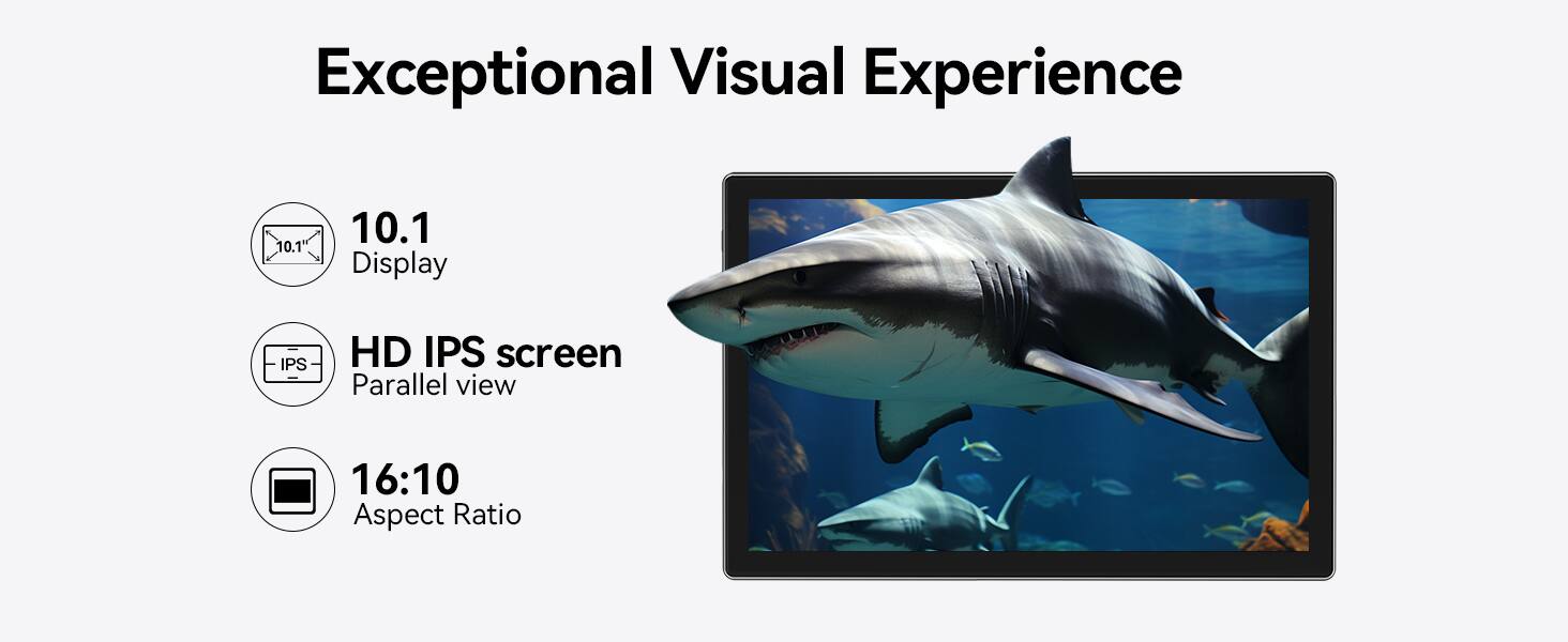 Exceptional Visual Experience

10.1" Display

HD IPS screen Parallel view

16:10 Aspect Ratio