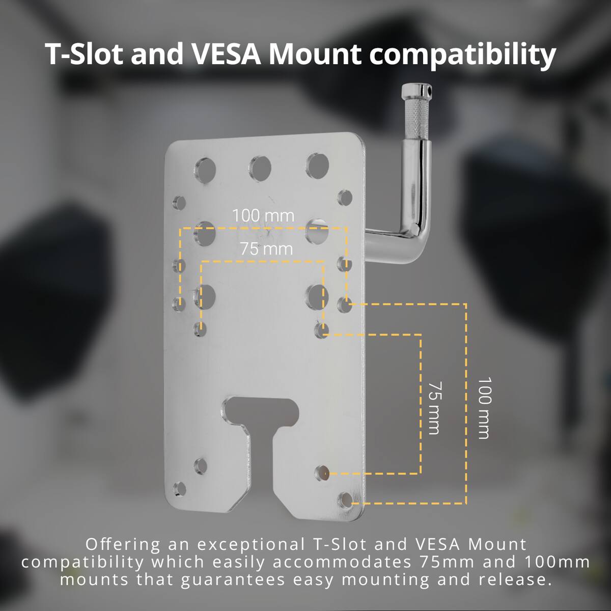 T-Slot and VESA Mount compatibility

100 mm
75 mm
75 mm
100 mm

Offering an exceptional T-Slot and VESA Mount compatibility which easily accommodates 75mm and 100mm mounts that guarantees easy mounting and release.
