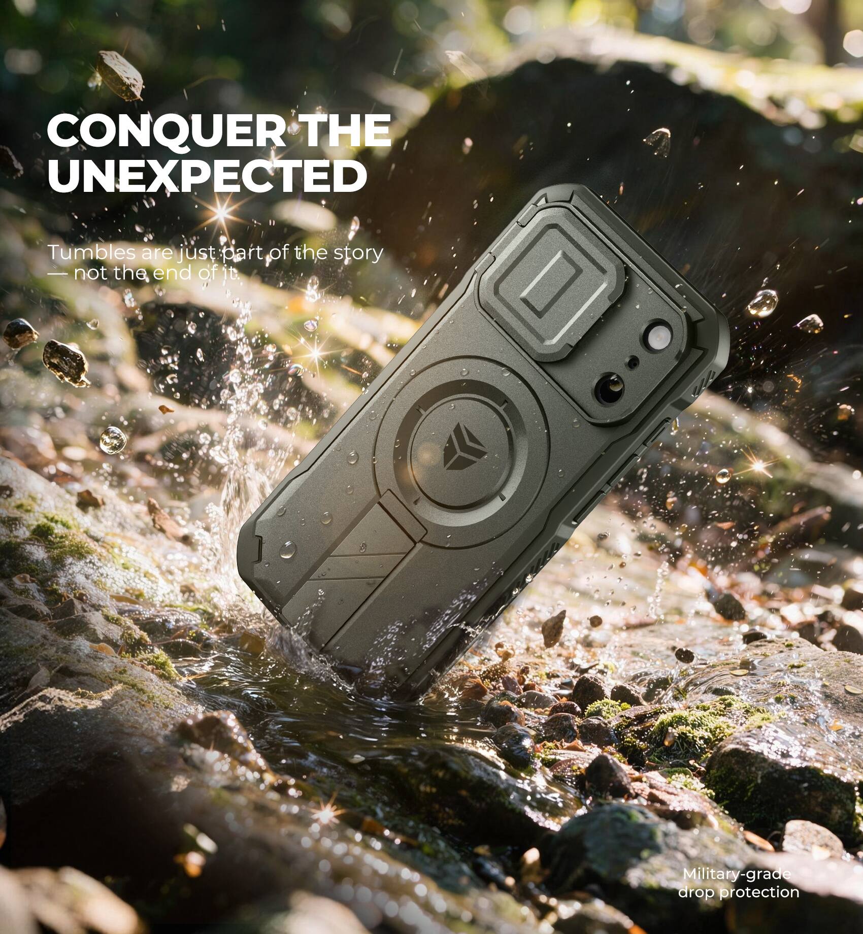 CONQUER THE UNEXPECTED

Tumbles are just part of the story — not the end of it.

Military-grade drop protection