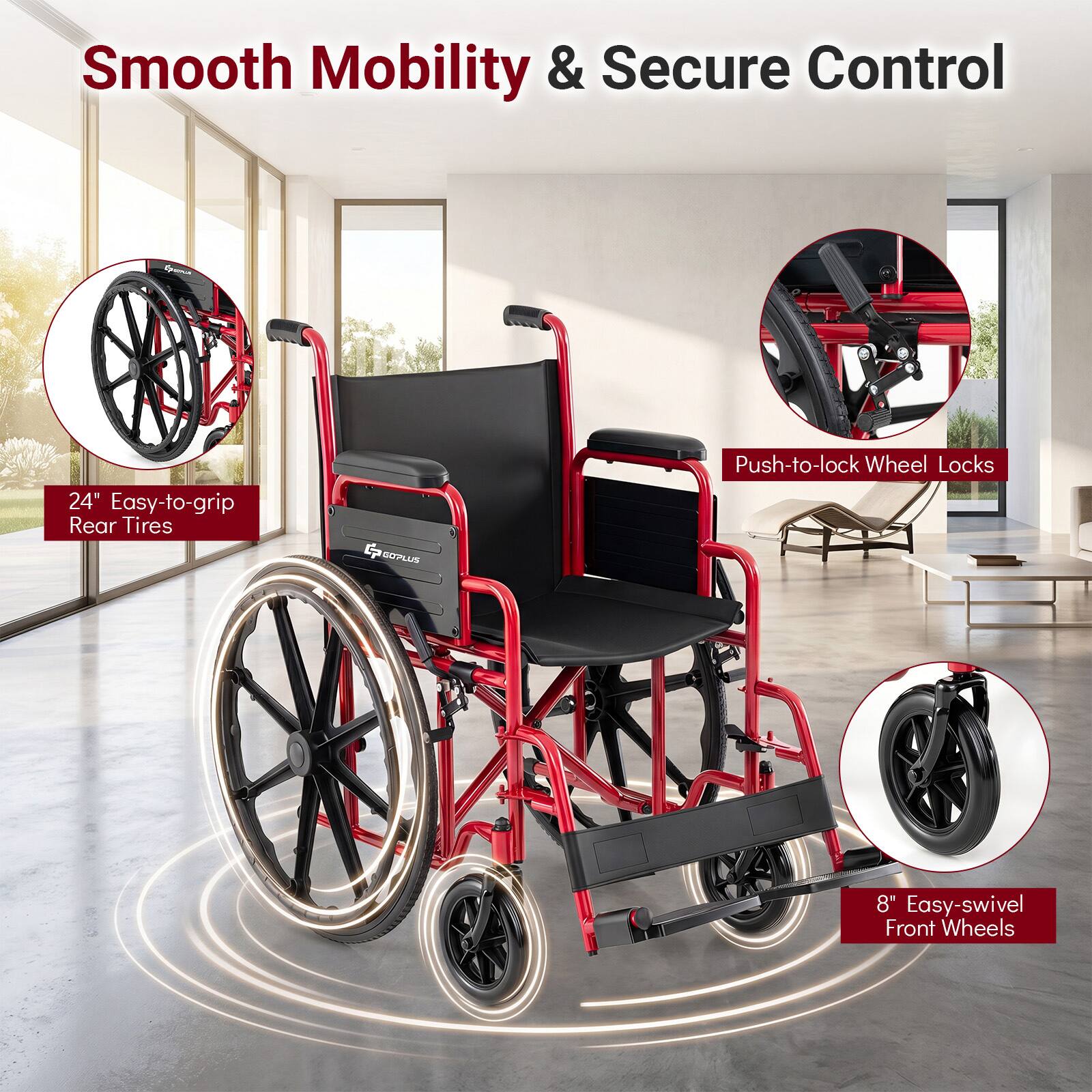 Smooth Mobility & Secure Control  
24" Easy-to-grip Rear Tires  
Push-to-lock Wheel Locks  
8" Easy-swivel Front Wheels