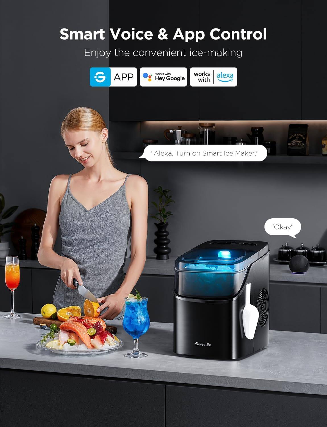 Smart Voice & App Control  
Enjoy the convenient ice-making  

APP  
works with Google  
works with Alexa  

"Alexa, Turn on Smart Ice Maker."  
"Okay"  

GoveeLife
