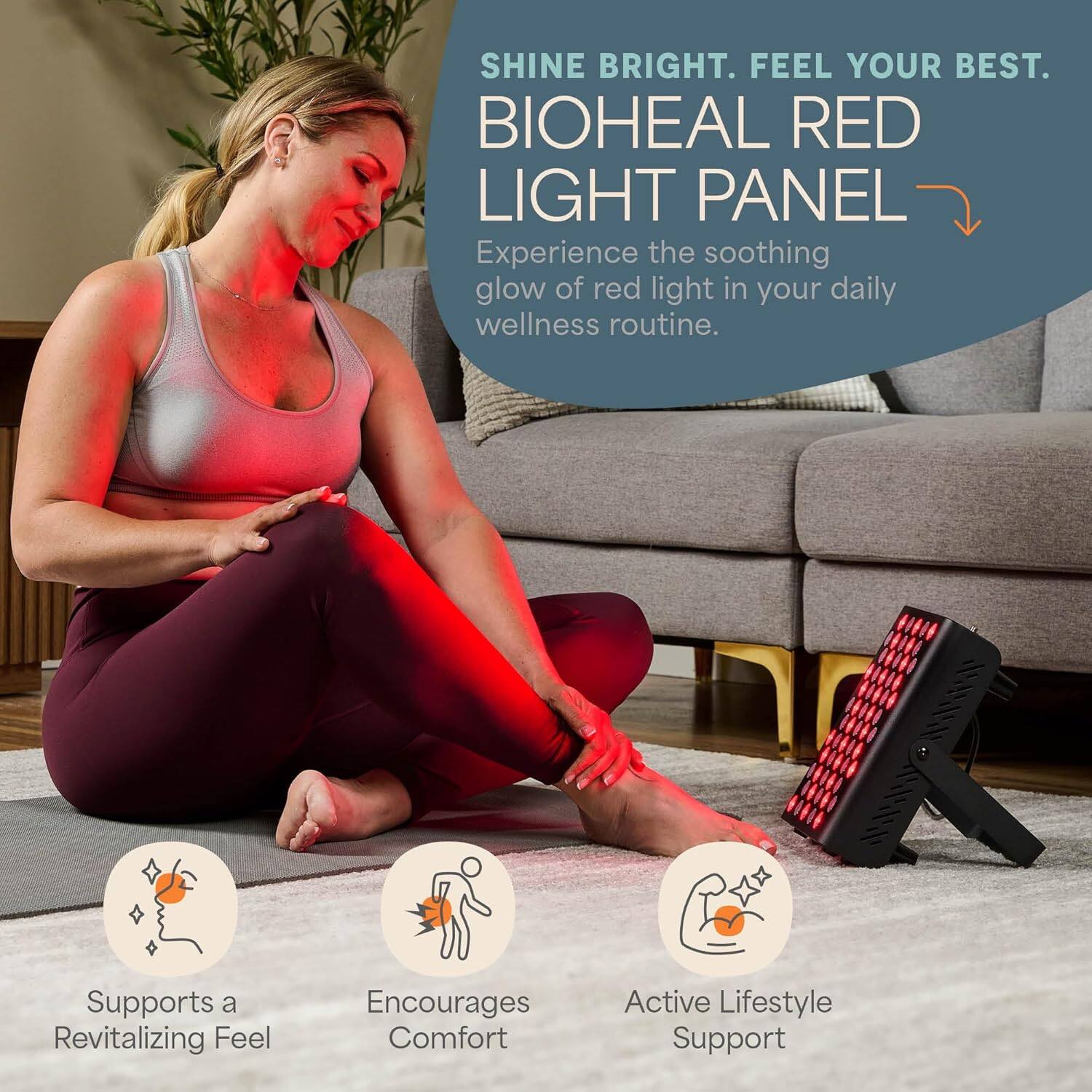 SHINE BRIGHT. FEEL YOUR BEST.  
BIOHEAL RED LIGHT PANEL  
Experience the soothing glow of red light in your daily wellness routine.  

- Supports a Revitalizing Feel  
- Encourages Comfort  
- Active Lifestyle Support