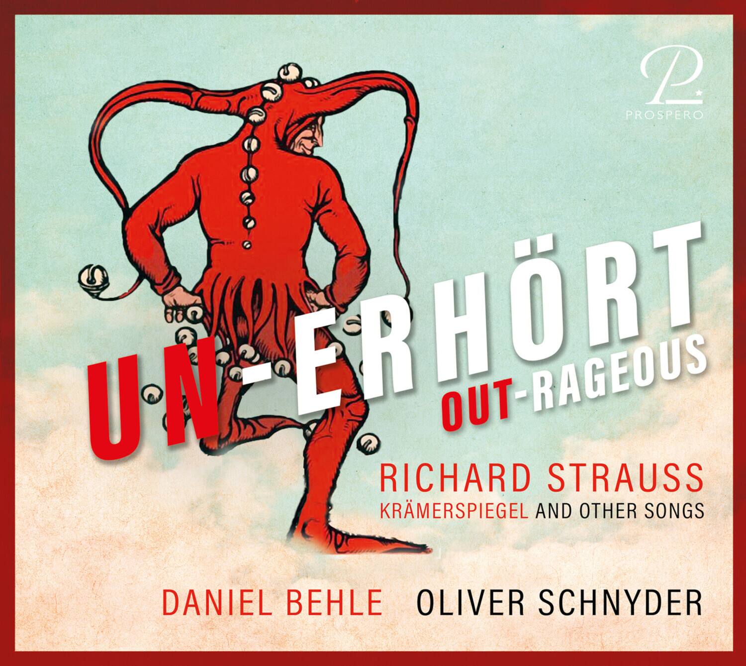 UN-ERHÖRT OUT-RAGEOUS  
RICHARD STRAUSS  
KRÄMERSPIEGEL AND OTHER SONGS  
DANIEL BEHLE  
OLIVER SCHNYDER  

PROSPERO