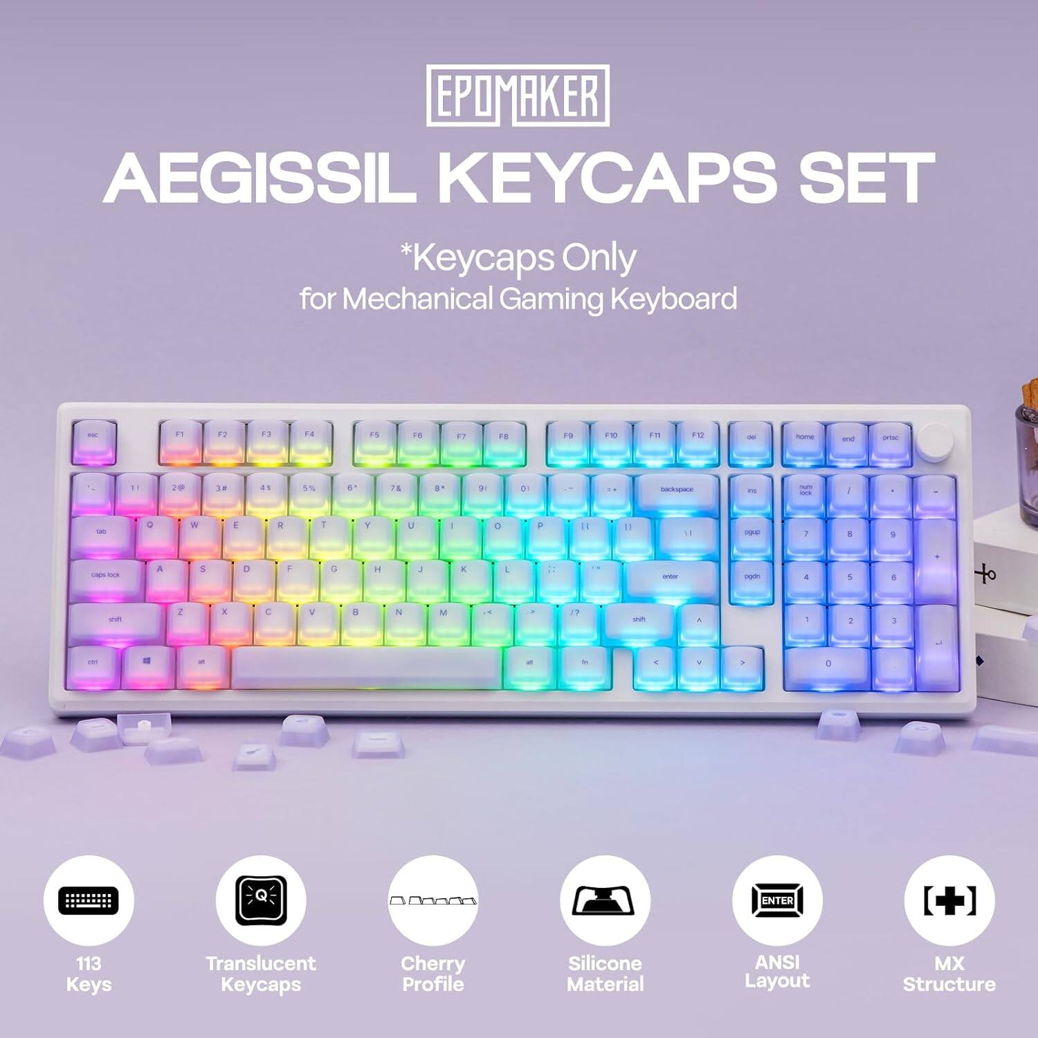 EPOMAKER AEGISSIL KEYCAPS SET  
*Keycaps Only for Mechanical Gaming Keyboard  

- 113 Keys  
- Translucent Keycaps  
- Cherry Profile  
- Silicone Material  
- ANSI Layout  
- MX Structure