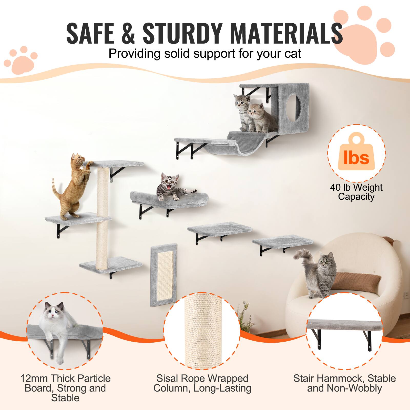 SAFE & STURDY MATERIALS  
Providing solid support for your cat  

- 40 lb Weight Capacity  
- 12mm Thick Particle Board, Strong and Stable  
- Sisal Rope Wrapped Column, Long-Lasting  
- Stair Hammock, Stable and Non-Wobbly