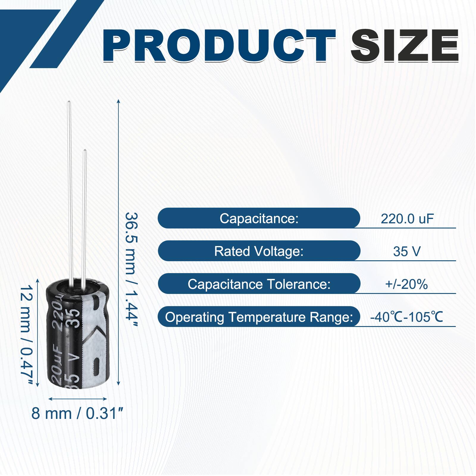 PRODUCT SIZE  
36.5 mm / 1.44"  
12 mm / 0.47"  
8 mm / 0.31"  

Capacitance: 220.0 uF  
Rated Voltage: 35 V  
Capacitance Tolerance: +/-20%  
Operating Temperature Range: -40°C-105°C