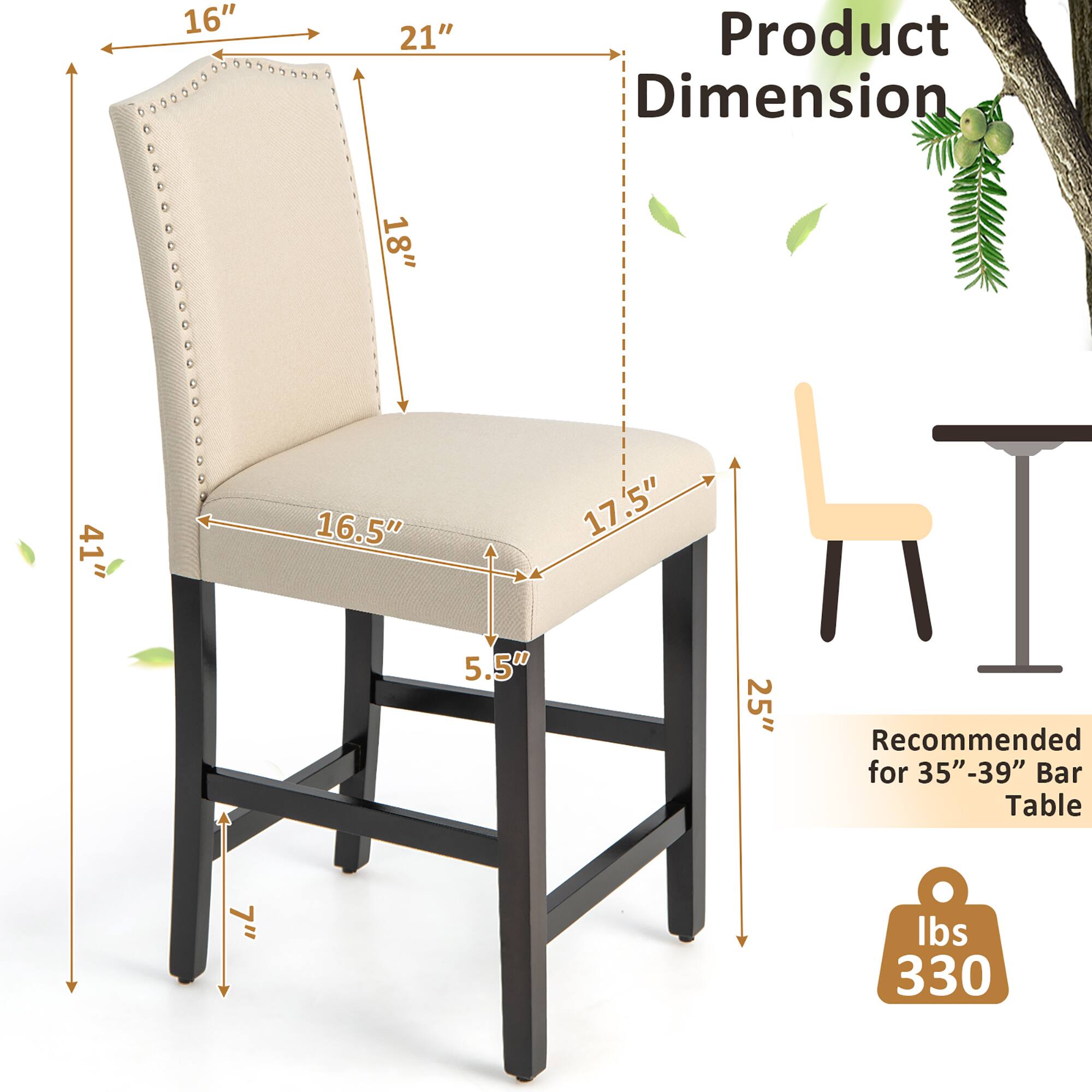 Product Dimension

16"  
21"  
18"  
16.5"  
17.5"  
5.5"  
25"  
41"  
7"

Recommended for 35"-39" Bar Table

lbs 330