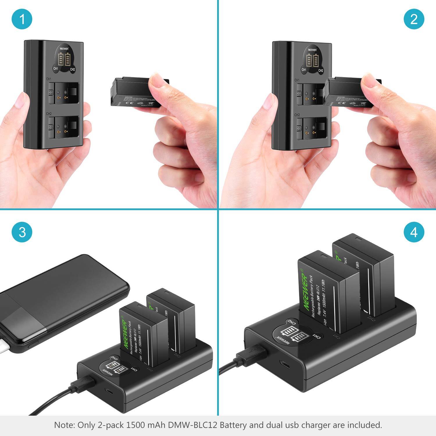 1 2 - - DE Oo CH 1 1 de R C 3 4 a NEEWER  SE KACAN TE X -KI CNATAr  3 NEEWER Saiters I etageabi 00m4 a AL 2H J MO

Note: Only 2-pack 1500 mAh DMW-BLC12 Battery and dual usb charger are included.