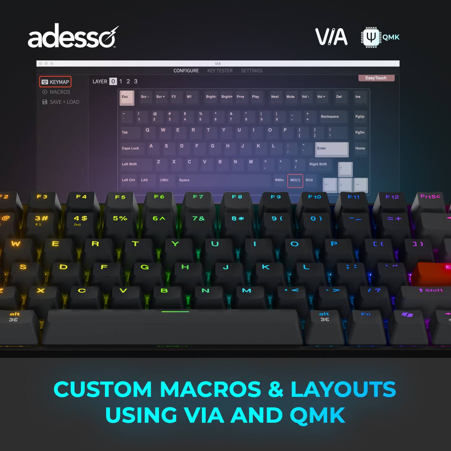 adesso V/A QMK 0000 KEYMAP LAYER 0 1 2 3 VIA CONFIGURE KEY TESTER SETTINGS EasyTouch MACROS SAVE + LOAD Esc Sor Sor F3 F4 F5 F6 F7 F8 F9 F10 F11 F12 PrtSc Backspace PgUp PgDn Tab Q W E R T Y U I O P [ { ] \ Caps Lock A S D F G H J K L ; : " ' Z X C V B N M , . / Shift Left Shift Right Ctrl Win Space Enter Home Right Ctrl RC1 RC2 RC3 RC4 RC5 RC6 RC7 RC8 RC9 RC10 RC11 RC12 RC13 RC14 RC15 RC16 RC17 RC18 RC19 RC20 RC21 RC22 RC23 RC24 RC25 RC26 RC27 RC28 RC29 RC30 RC31 RC32 RC33 RC34 RC35 RC36 RC37 RC38 RC39 RC40 RC41 RC42 RC43 RC44 RC45 RC46 RC47 RC48 RC49 RC50 RC51 RC52 RC53 RC54 RC55 RC56 RC57 RC58 RC59 RC60 RC61 RC62 RC63 RC64 RC65 RC66 RC67 RC68 RC69 RC70 RC71 RC72 RC73 RC74 RC75 RC76 RC77 RC78 RC79 RC80 RC81 RC82 RC83 RC84 RC85 RC86 RC87 RC88 RC89 RC90 RC91 RC92 RC93 RC94 RC95 RC96 RC97 RC98 RC99 CUSTOM MACROS & LAYOUTS USING VIA AND QMK