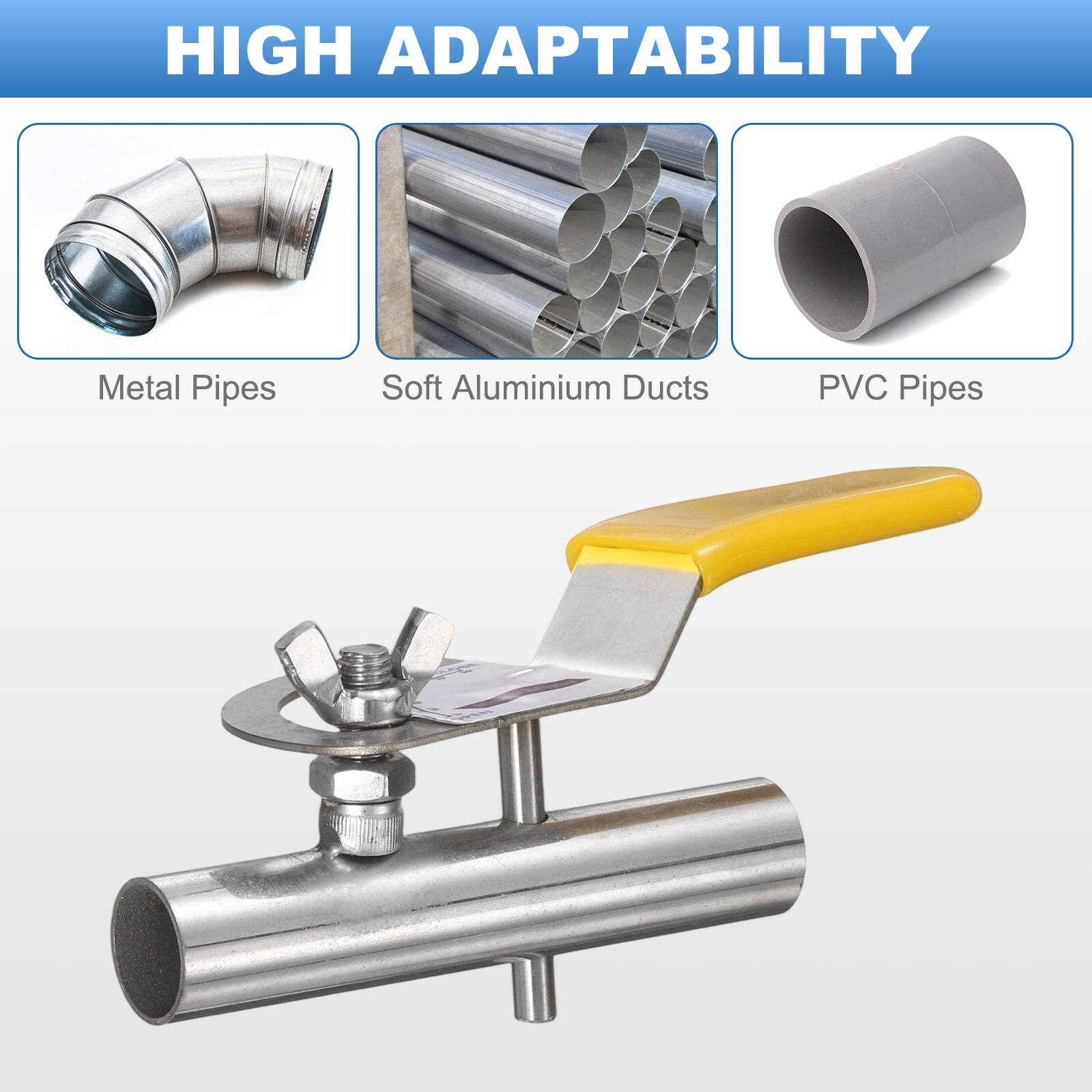 HIGH ADAPTABILITY

- Metal Pipes
- Soft Aluminium Ducts
- PVC Pipes