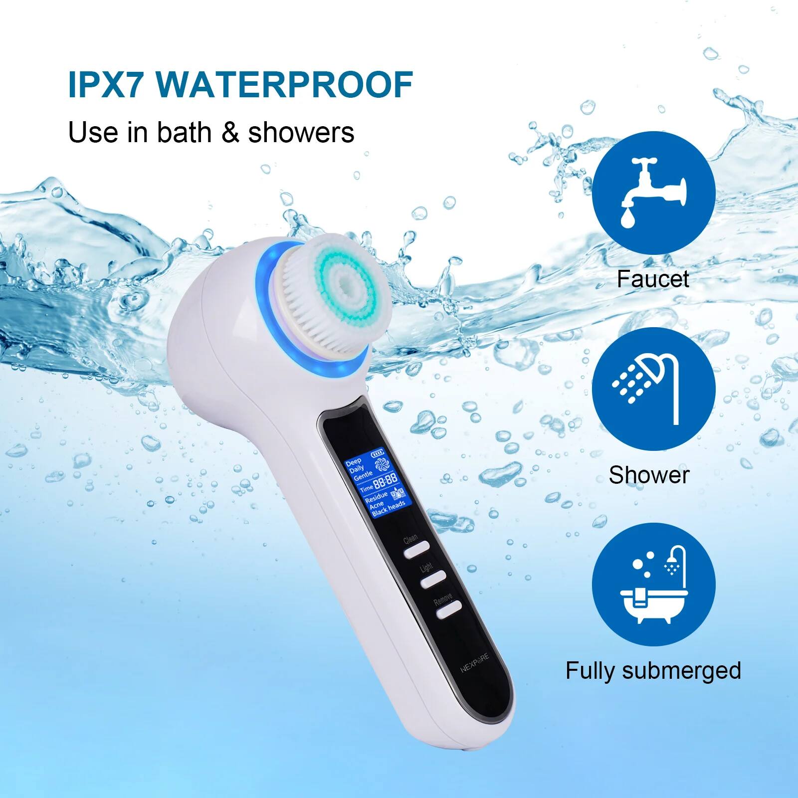 IPX7 WATERPROOF  
Use in bath & showers  

Faucet  
Shower  
Fully submerged