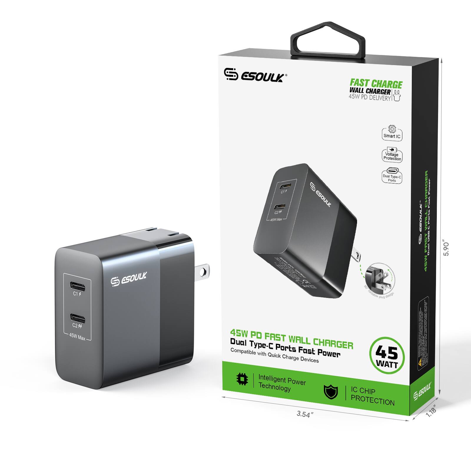 ESOULK  
FAST CHARGE WALL CHARGER  
45W PD DELIVERY  

Smart IC  
Voltage Protection  
Over-Current Protection  
Ports  

45W PD FAST WALL CHARGER  
Dual Type-C Ports Fast Power  
Compatible with Quick Charge Devices  

Intelligent Power Technology  
IC CHIP PROTECTION  

C1 F  
C2 H  
45W Max  

3.54" x 1.18"  
5.90"