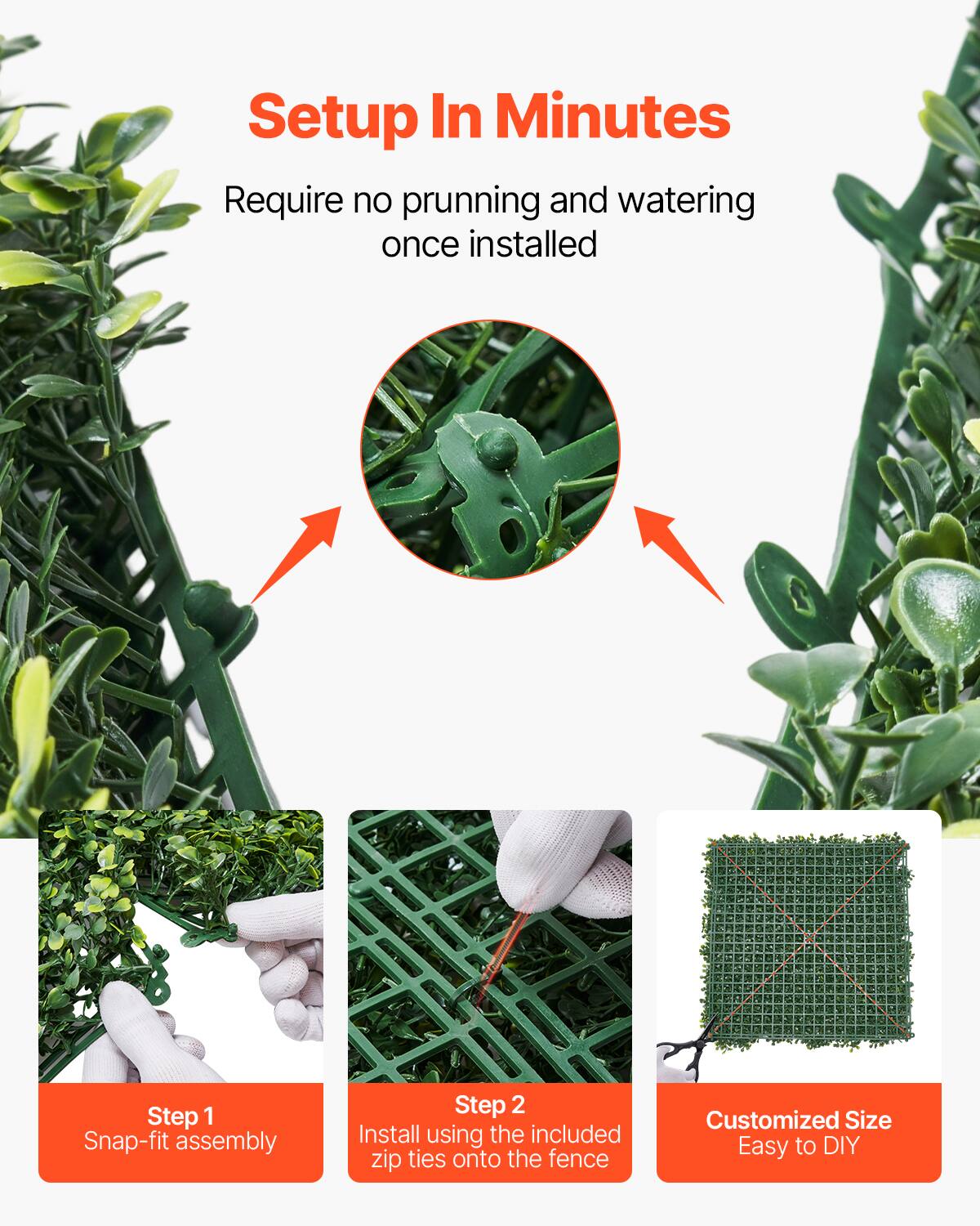 Setup In Minutes

Require no prunning and watering once installed

Step 1 Snap-fit assembly

Step 2 Install using the included zip ties onto the fence

Customized Size Easy to DIY