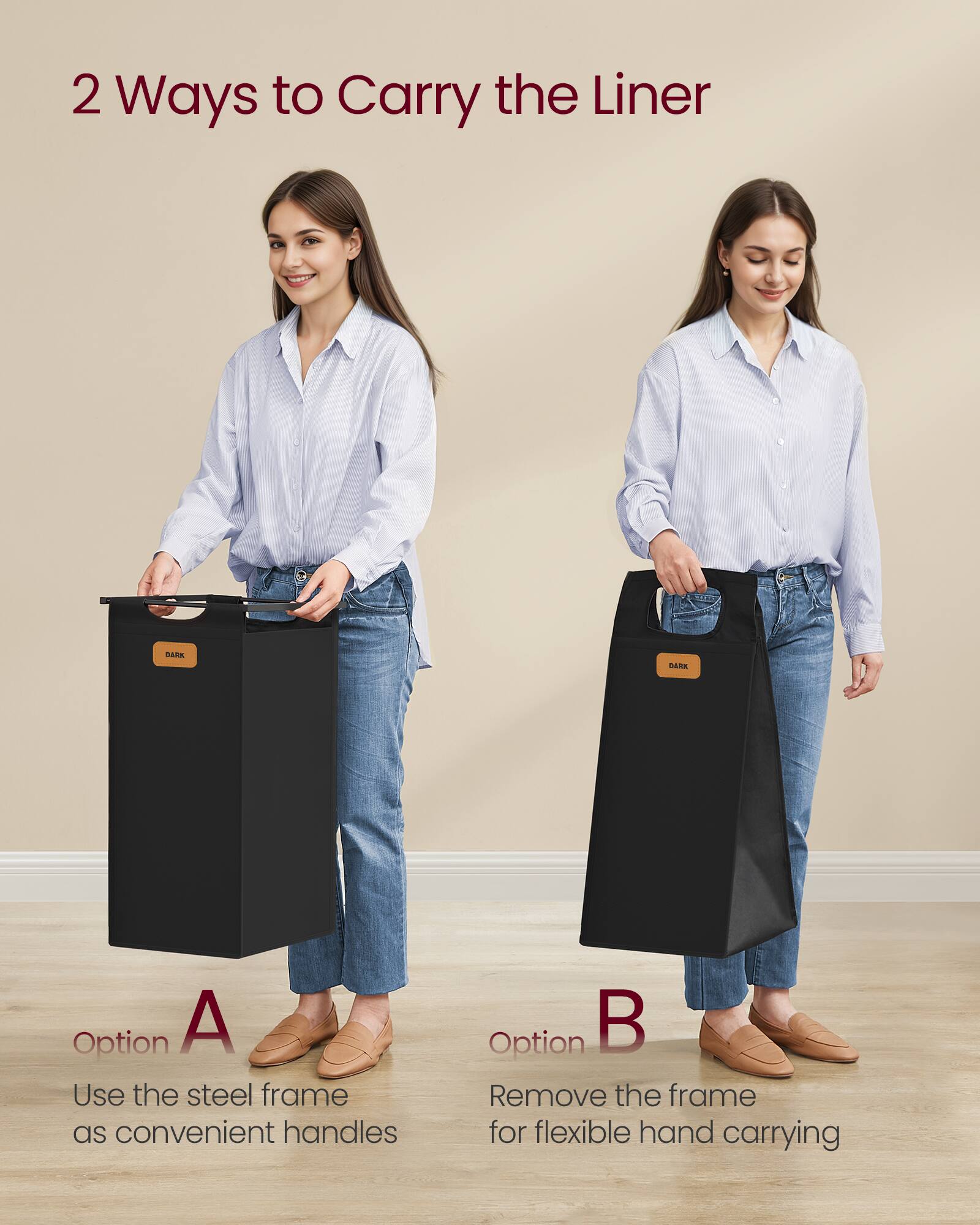2 Ways to Carry the Liner

Option A
Use the steel frame as convenient handles

Option B
Remove the frame for flexible hand carrying
