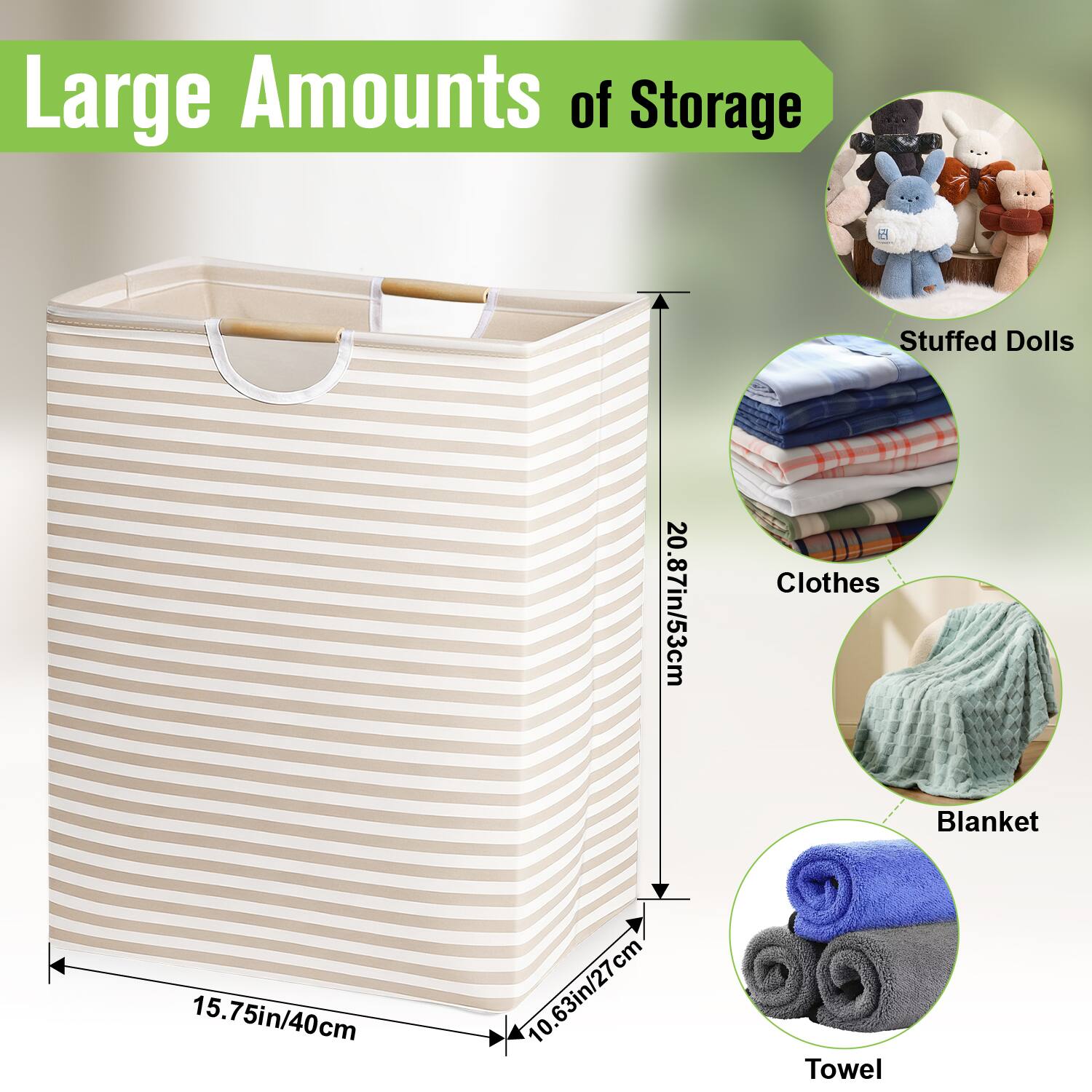 Large Amounts of Storage  
Stuffed Dolls 20.87in/53cm  
Clothes 15.75in/40cm  
Blanket 10.63in/27cm  
Towel