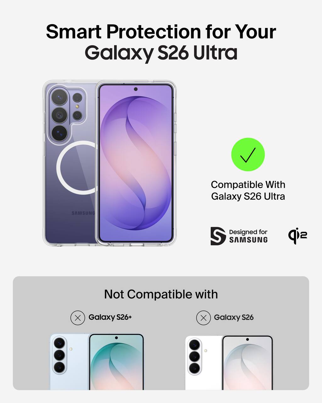 Smart Protection for Your Galaxy S26 Ultra  
Compatible With Galaxy S26 Ultra  
Designed for SAMSUNG  

Not Compatible with  
Galaxy S26+  
Galaxy S26