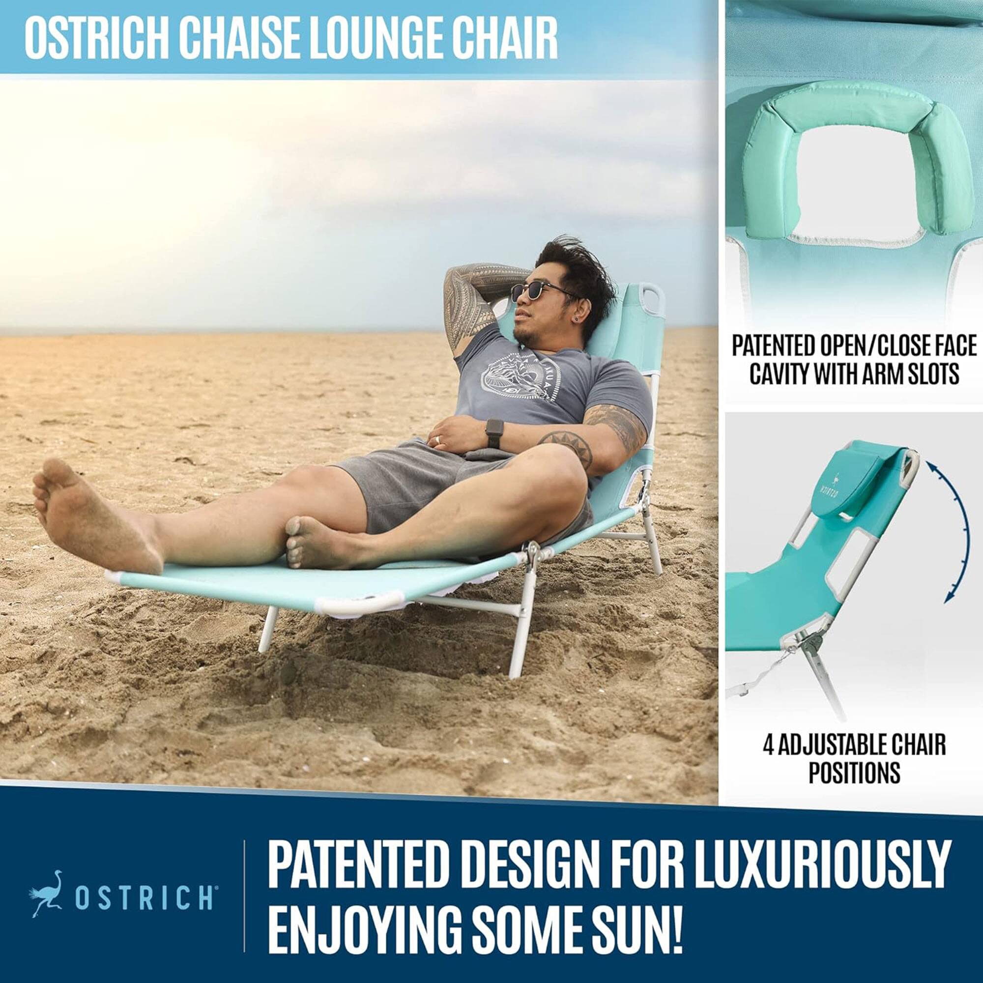 OSTRICH CHAISE LOUNGE CHAIR

PATENTED OPEN/CLOSE FACE CAVITY WITH ARM SLOTS

4 ADJUSTABLE CHAIR POSITIONS

PATENTED DESIGN FOR LUXURIOUSLY ENJOYING SOME SUN!