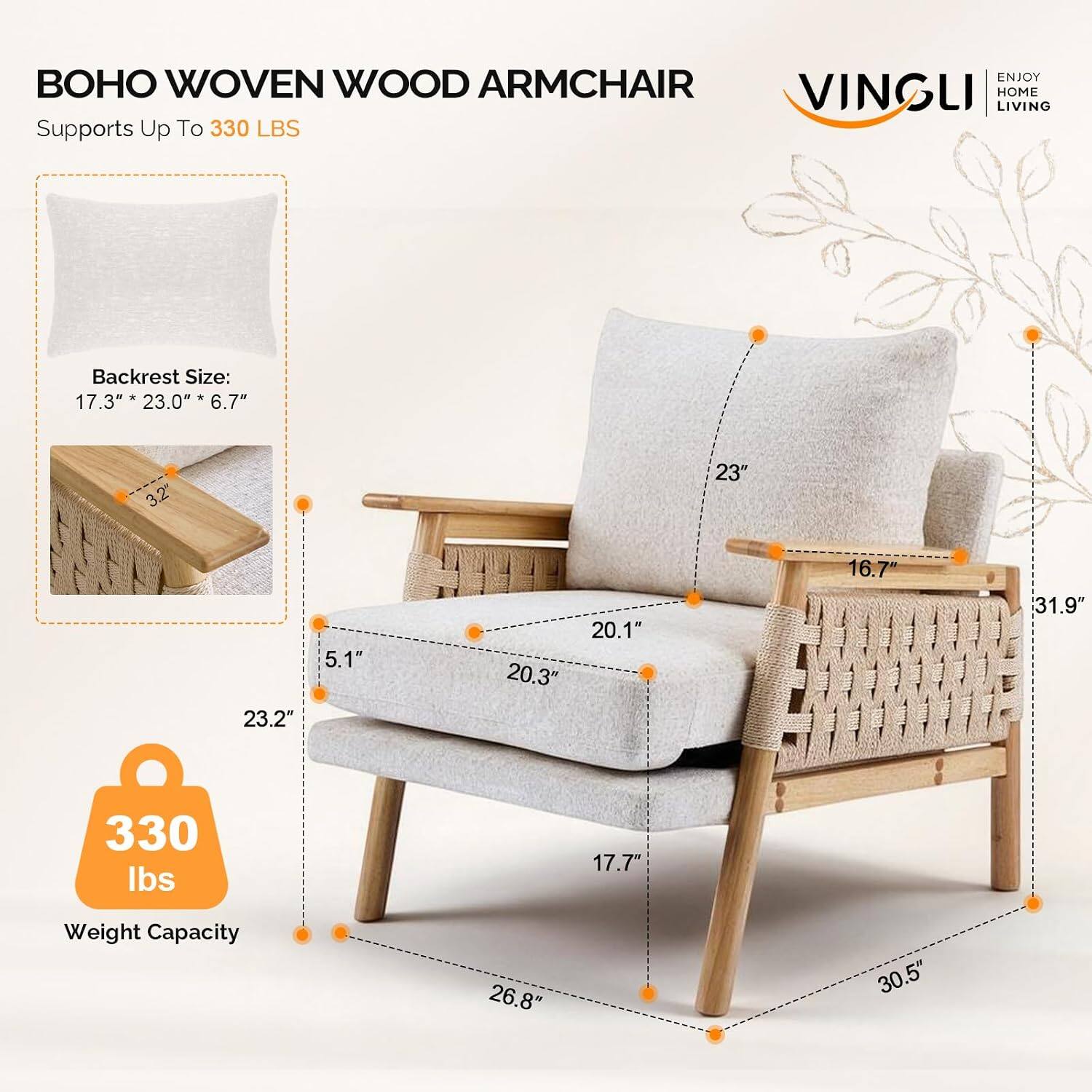 ENJOY WOVEN WOOD ARMCHAIR VINGLI HOME LIVING  
Supports Up To 330 LBS  

Backrest Size: 17.3" x 23.0" x 6.7"  
3.2"  
23"  
23.2"  
5.1"  
20.1"  
20.3"  
16.7"  
31.9"  
330 lbs  
17.7"  
Weight Capacity  
26.8"  
30.5"