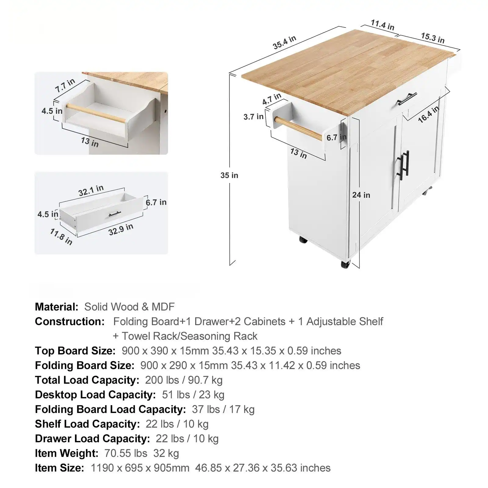 Sure, here is the corrected and grouped text:

---

**Material:** Solid Wood & MDF

**Construction:** Folding Board + 1 Drawer + 2 Cabinets + 1 Adjustable Shelf + Towel Rack/Seasoning Rack

**Top Board Size:** 900 x 390 x 15mm (35.43 x 15.35 x 0.59 inches)

**Folding Board Size:** 900 x 290 x 15mm (35.43 x 11.42 x 0.59 inches)

**Total Load Capacity:** 200 lbs / 90.7 kg

**Desktop Load Capacity:** 51 lbs / 23 kg

**Folding Board Load Capacity:** 37 lbs / 17 kg

**Shelf Load Capacity:** 22 lbs / 10 kg

**Drawer Load Capacity:** 22 lbs / 10 kg

**Item Weight:** 70.55 lbs / 32 kg

**Item Size:** 1190 x 695 x 905mm (46.85 x 27