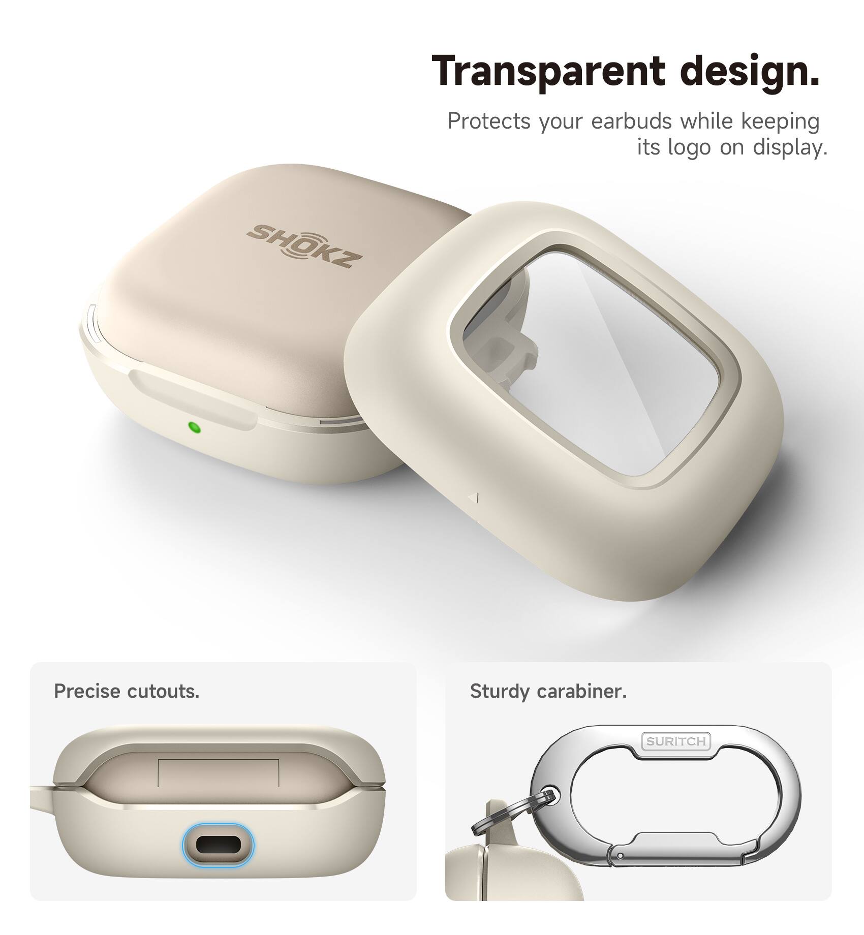 Transparent design. Protects your earbuds while keeping its logo on display. SHOKZ Precise cutouts. Sturdy carabiner. SURITCH