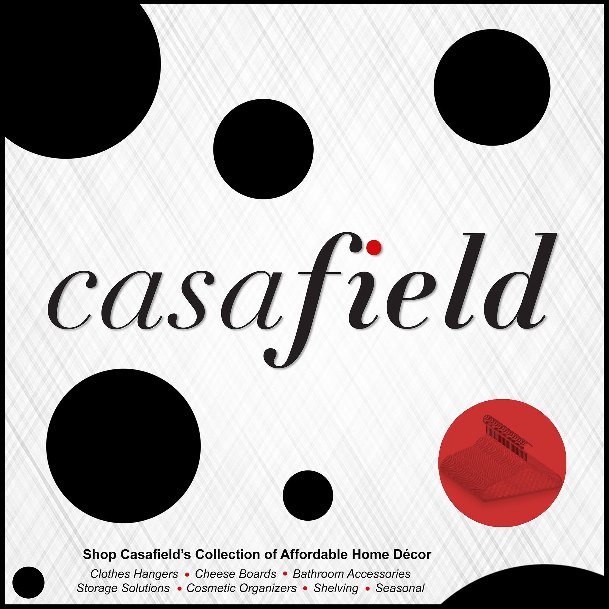 casafield

Shop Casafield's Collection of Affordable Home Décor  
Clothes Hangers • Cheese Boards • Bathroom Accessories  
Storage Solutions • Cosmetic Organizers • Shelving • Seasonal