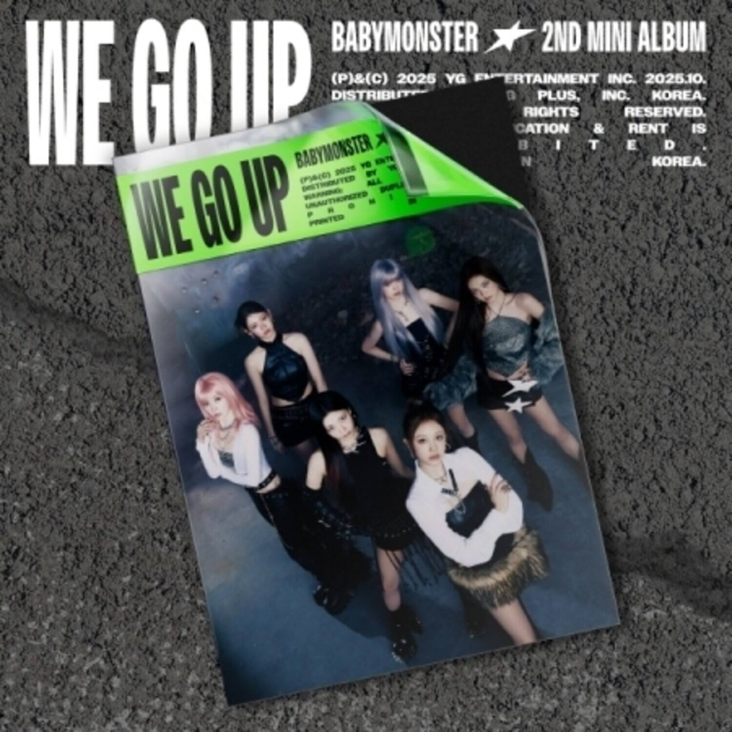 BABYMONSTER 2ND MINI ALBUM  
WE GO UP  

(P)&(C) 2025 YG ENTERTAINMENT INC. 2025.10.  
DISTRIBUTED BY YG PLUS, INC. KOREA.  
RIGHTS RESERVED.  
RENT IS LIMITED TO KOREA.  

WE GO UP