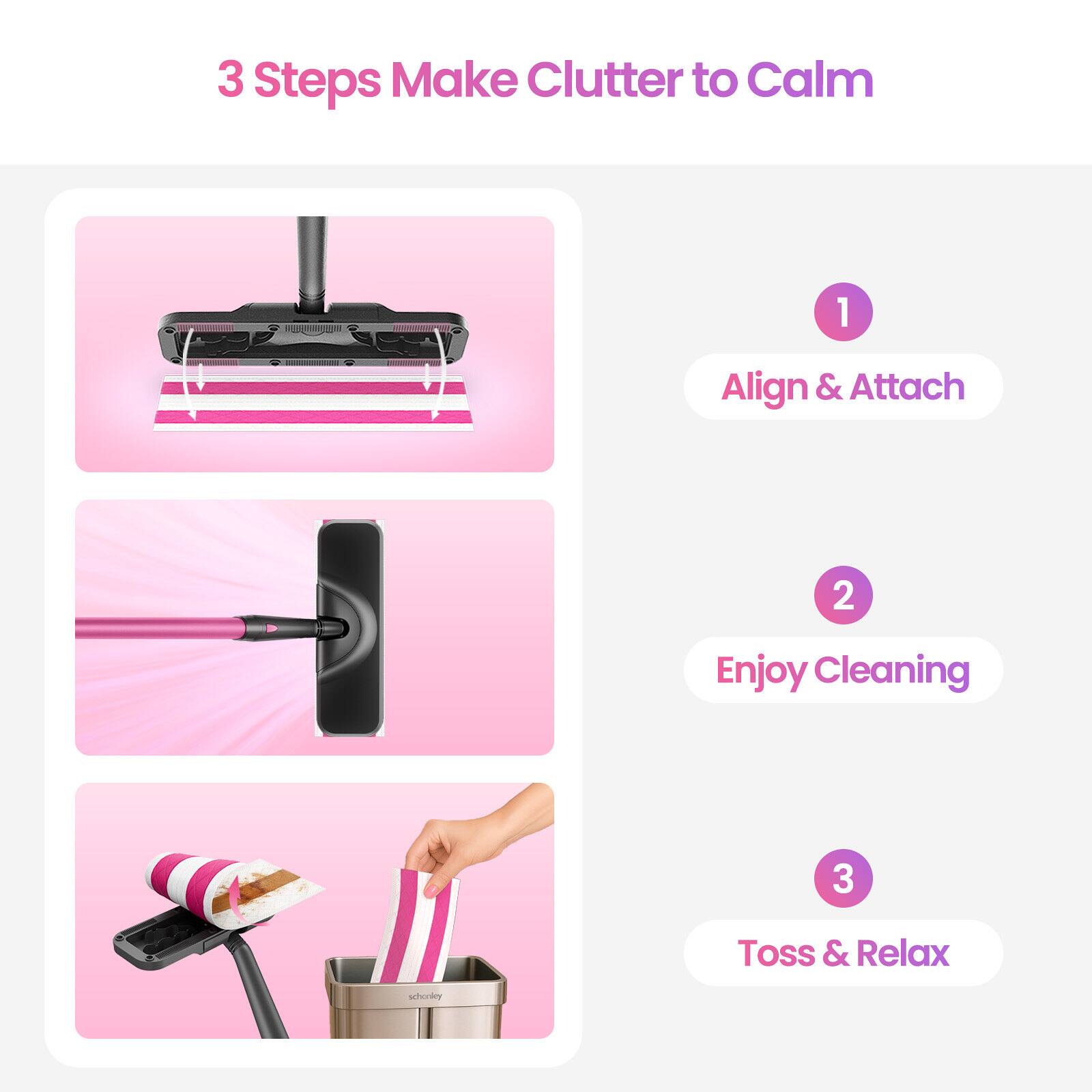 3 Steps Make Clutter to Calm

1. Align & Attach
2. Enjoy Cleaning
3. Toss & Relax
