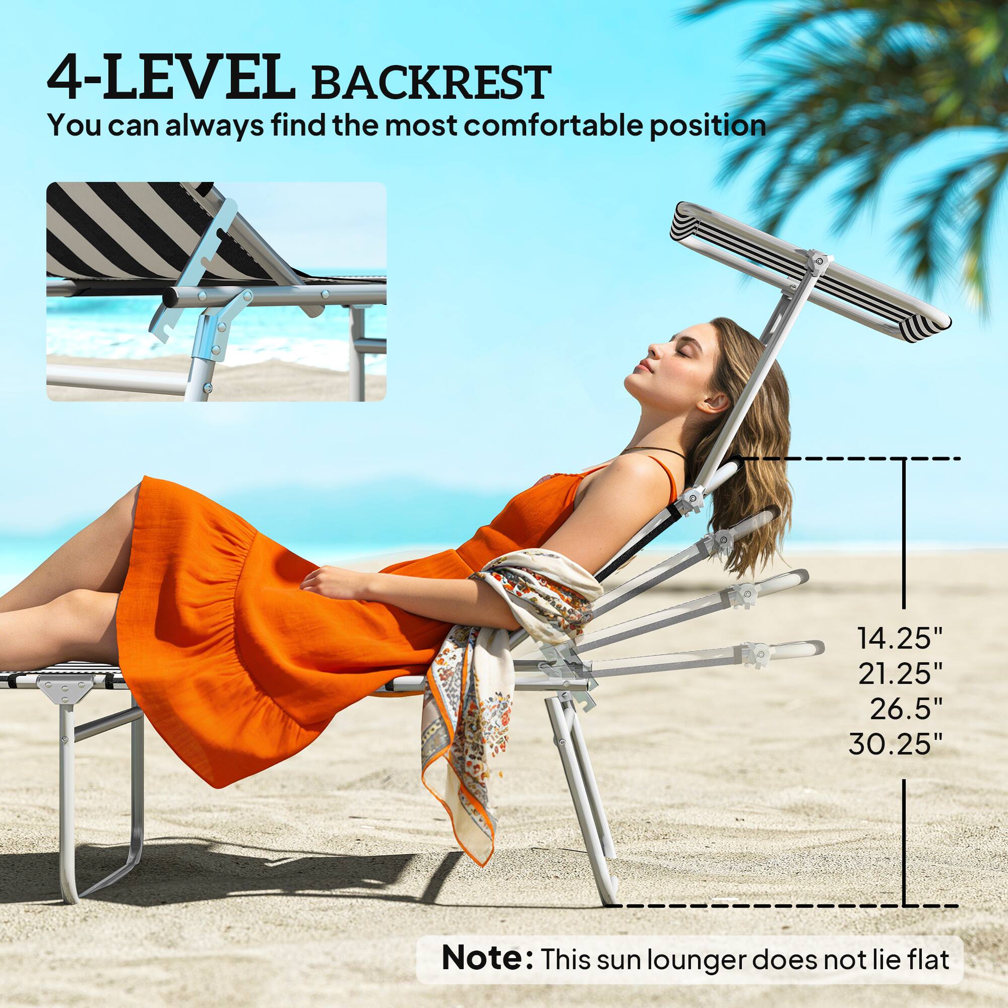 4-LEVEL BACKREST  
You can always find the most comfortable position  

14.25"  
21.25"  
26.5"  
30.25"  

Note: This sun lounger does not lie flat