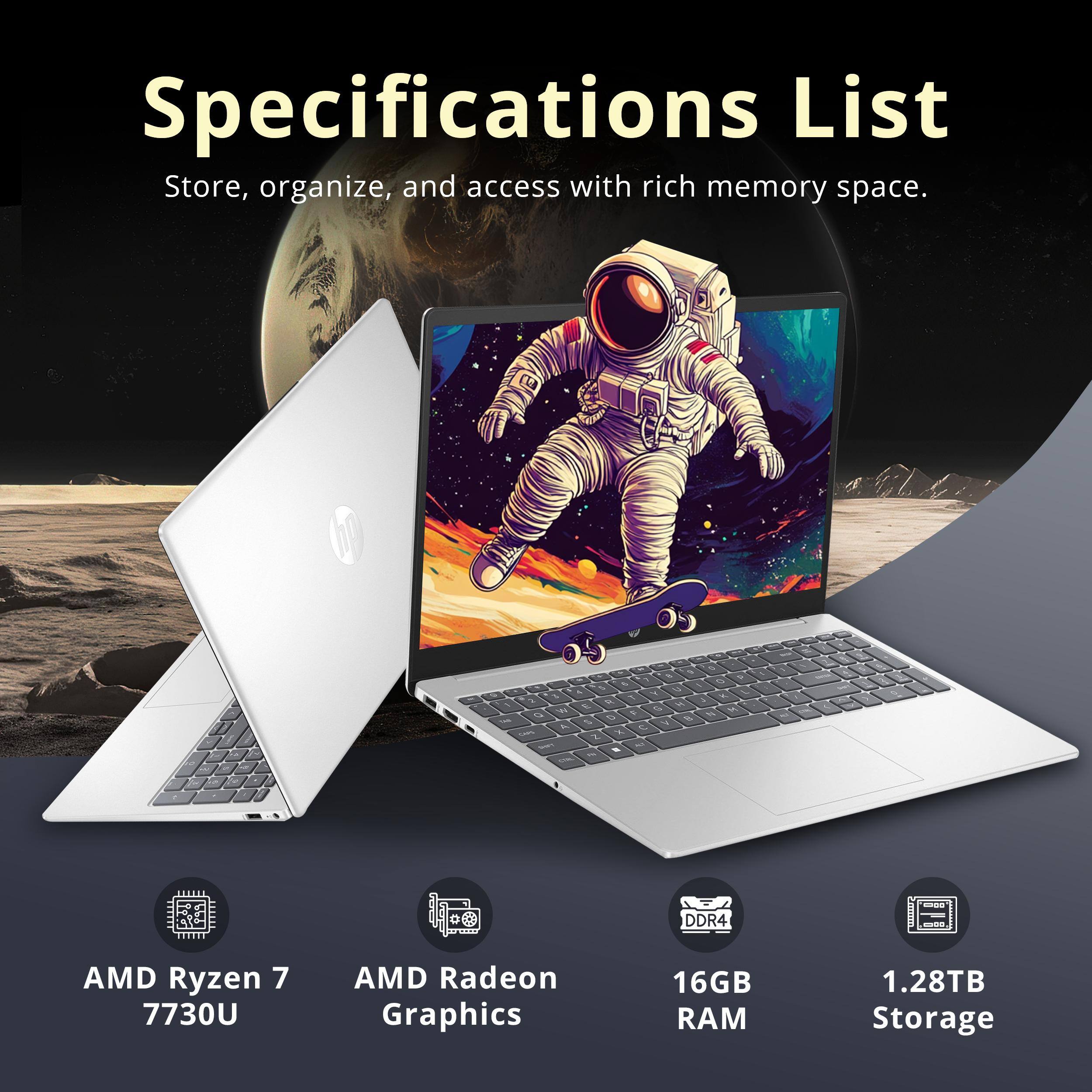 Specifications List  
Store, organize, and access with rich memory space.

- AMD Ryzen 7 7730U
- AMD Radeon Graphics
- 16GB RAM
- 1.28TB Storage