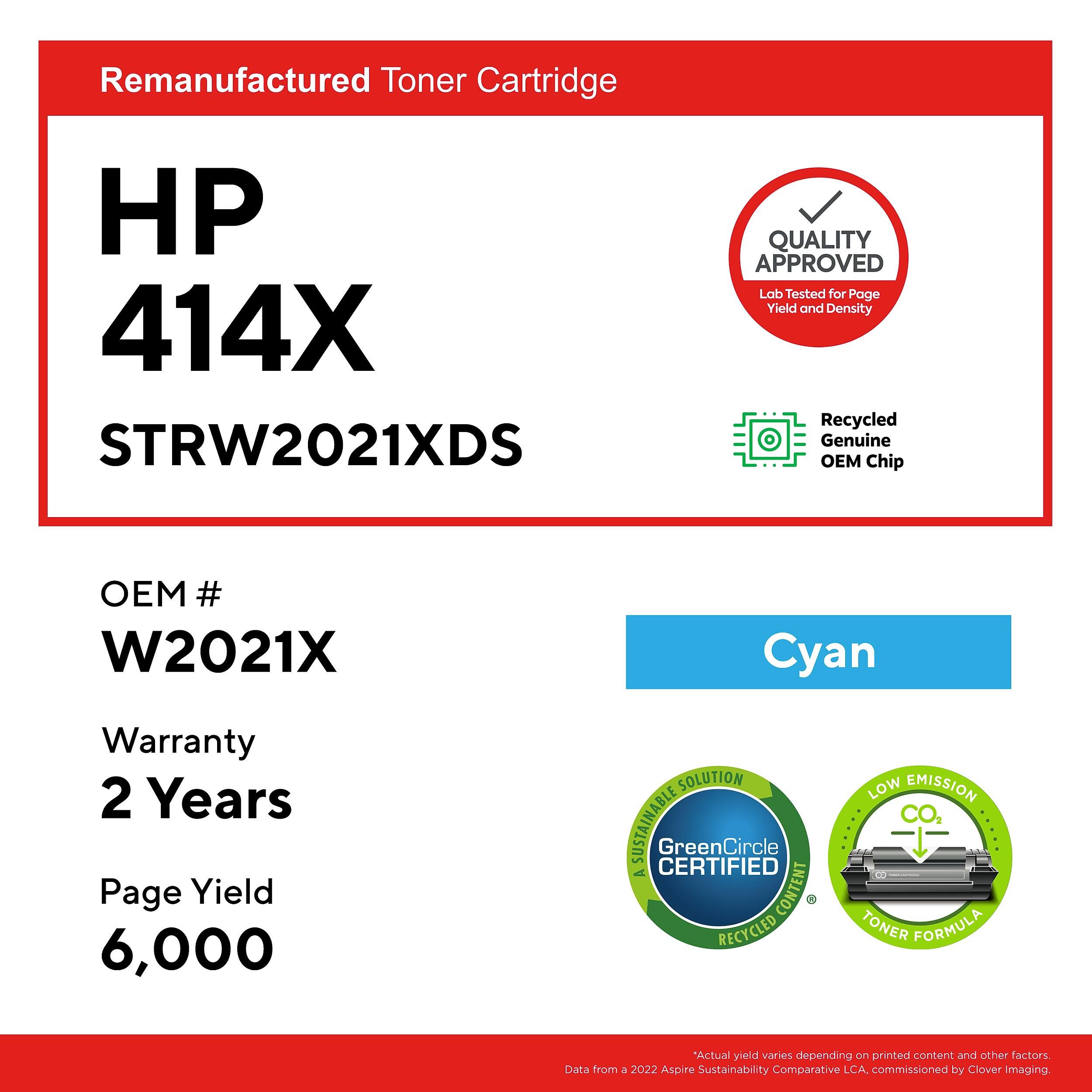 Remanufactured Toner Cartridge HP 414X STRW2021XDS

QUALITY APPROVED
Lab Tested for Page Yield and Density

Recycled Genuine OEM Chip
OEM # W2021X

Cyan

Warranty 2 Years

Page Yield 6,000

SOLUTION SUSTAINABLE CERTIFIED
GreenCircle
A CONTENT RECYCLED LOW EMISSION TONER FORMULA

*Actual yield varies depending on printed content and other factors
Data from a 2022 Aspire Sustainability Comparative LCA, commissioned by Clover Imaging.