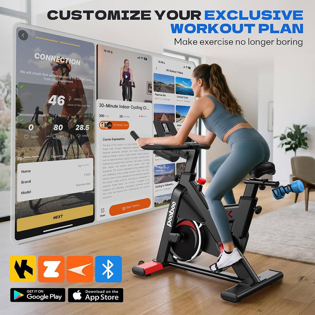CUSTOMIZE YOUR EXCLUSIVE WORKOUT PLAN  
Make exercise no longer boring  

CONNECTION  
We will check that we are receiving the correct data from your equipment  

46 watts value of the machine  
0 bpm  
80 rpm  
28.5 km/h  

30-Minute Indoor Cycling  
300 kcal  
29 Minutes  

Paparsa Bay  
Commal Coat  

Course Explanation  
Name Brand Model  
NEXT Z  
FTMS Exercise bike  

The gold 5 N frees of thought and brite desends anduance inclas aria prince IT. peed pin, DI specific budy (maintaing good FORMA both reguir The designed expence! stucken 2m ndbor ophy and chellenging to of NO sforedel  nots  courte 1 best designed this bet thing advarced the encouraging advidate mediump 21 and engaging and mpose the endurance GO Start Training Share  

Cycling in Kelbesto... pooboo  

GET IT ON Google Play  
Download on the App Store