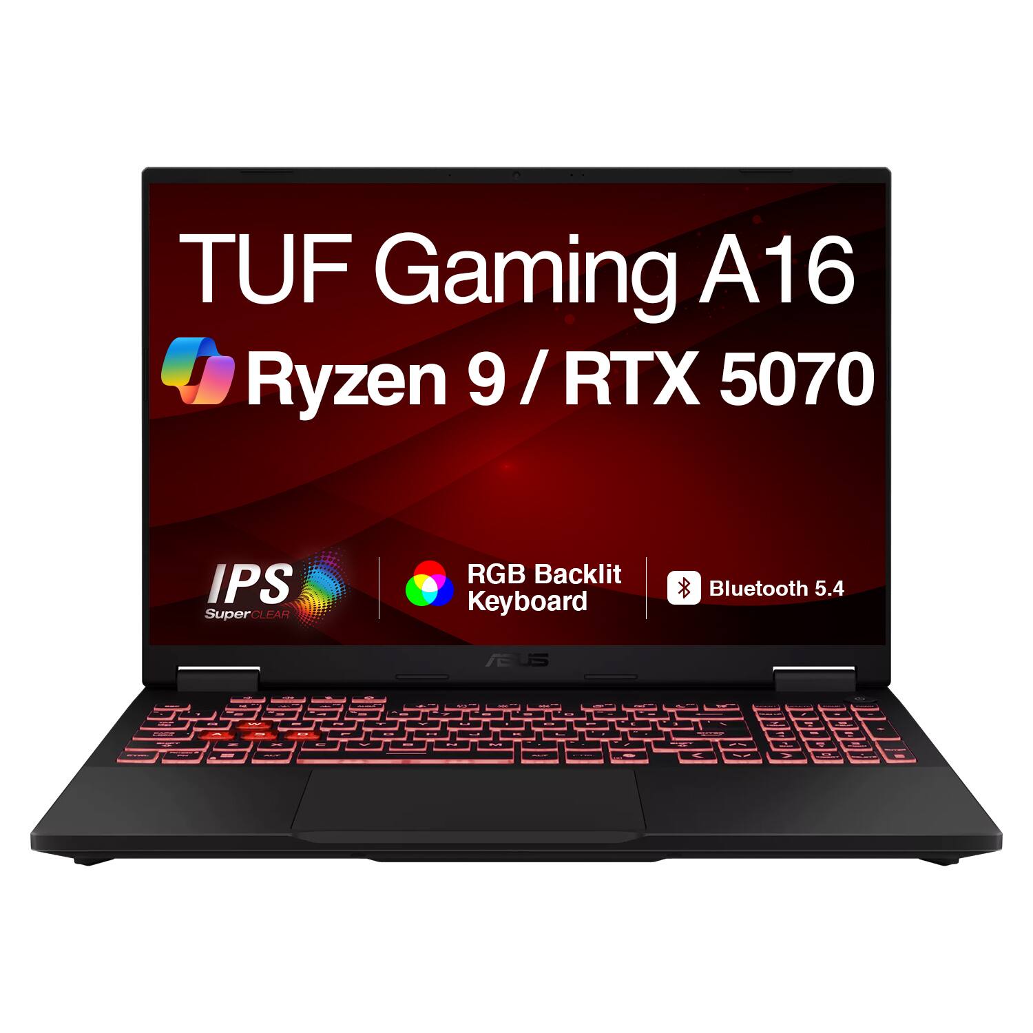 TUF Gaming A16 Ryzen 9 / RTX 5070  
IPS SuperCLEAR  
RGB Backlit Keyboard  
Bluetooth 5.4