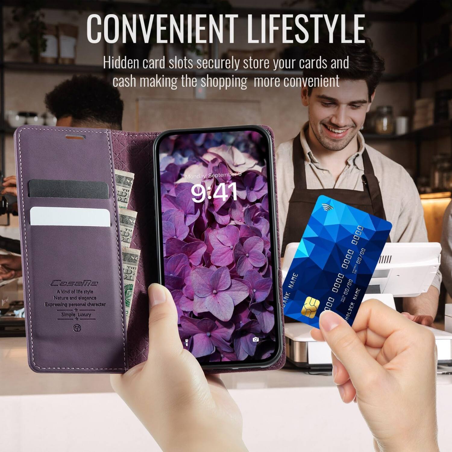 CONVENIENT LIFESTYLE  
Hidden card slots securely store your cards and cash making the shopping more convenient

TH D 120 NT  
Caseme  
A kind of life style  
Nature and elegance  
Expressing personal character  
Simple Luxury

Monday September 8 9:41

NAME BANK  
0000 0000 100% 00/00 0000 00/00  
NAME 000 HOLDER