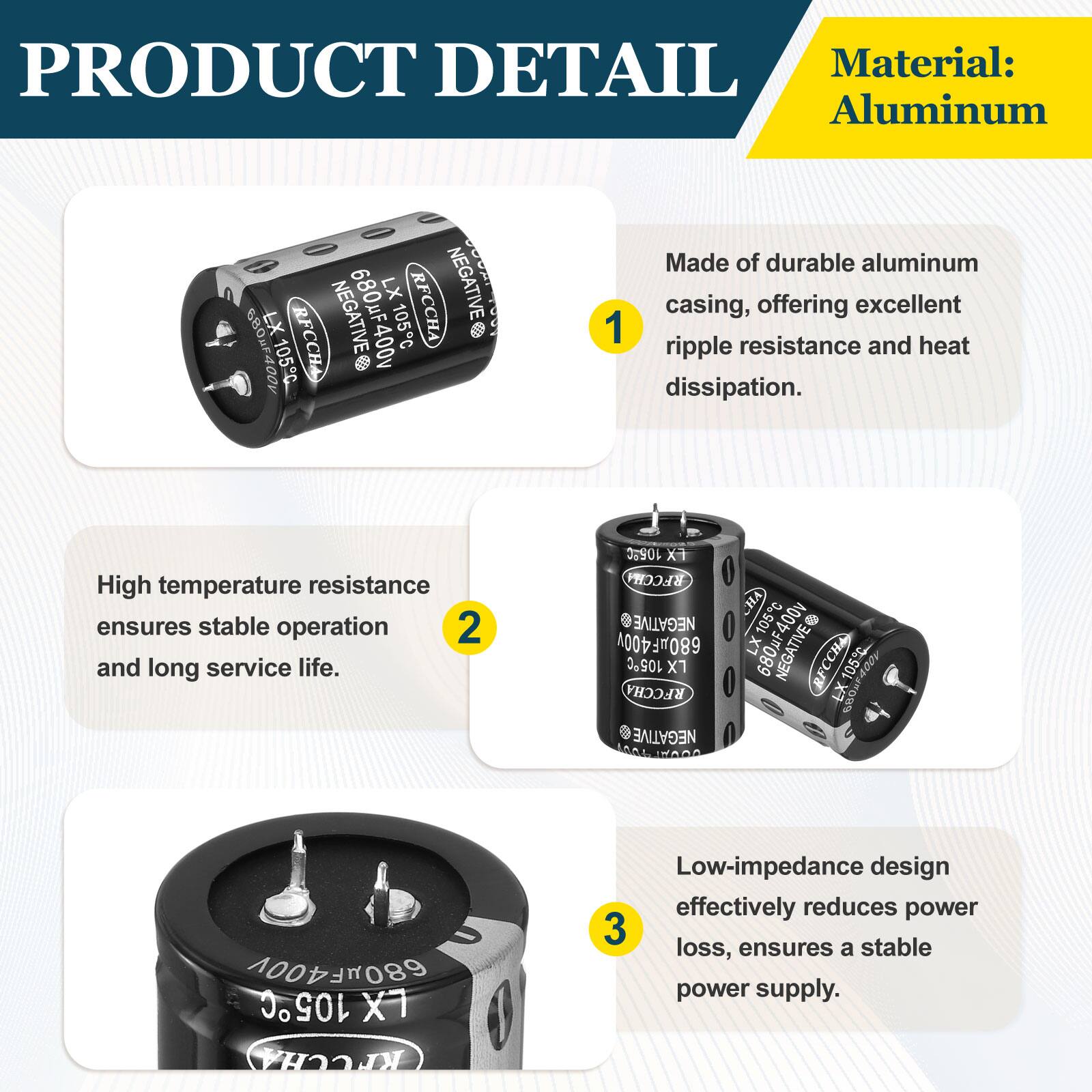 PRODUCT DETAIL

Material: Aluminum

1. Made of durable aluminum casing, offering excellent ripple resistance and heat dissipation.
2. High temperature resistance ensures stable operation and long service life.
3. Low-impedance design effectively reduces power loss, ensures a stable power supply.