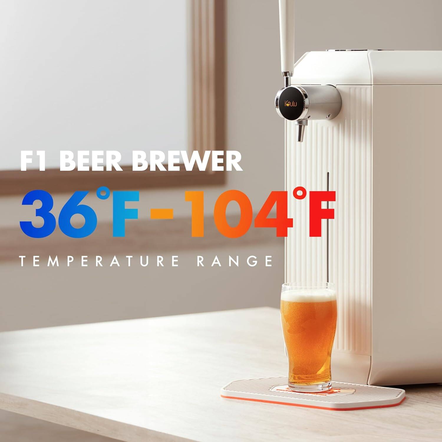 F1 BEER BREWER  
36°F - 104°F  
TEMPERATURE RANGE