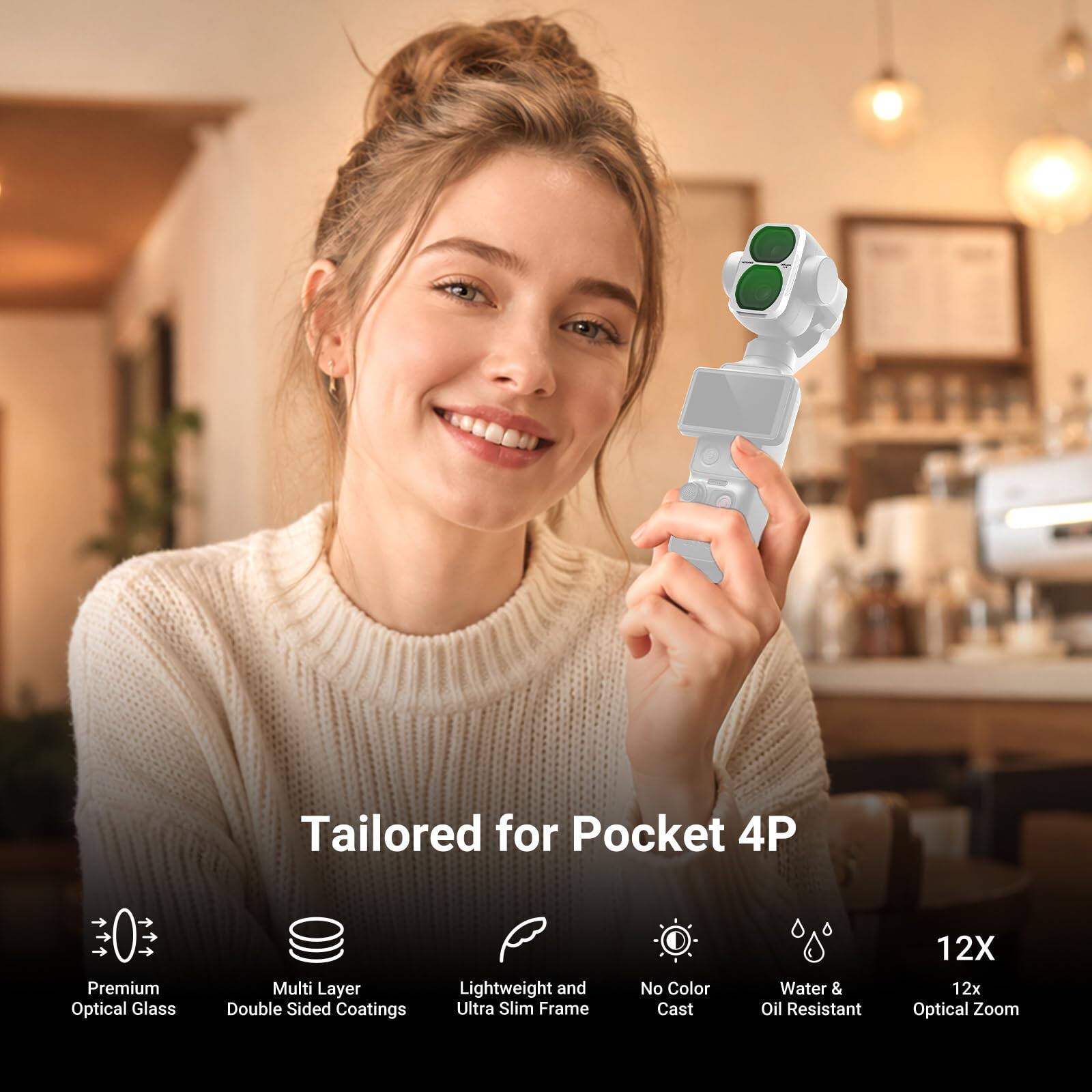 Tailored for Pocket 4P

Premium Optical Glass  
Multi Layer Double Sided Coatings  
Lightweight and Ultra Slim Frame  
No Color Cast  
Water & Oil Resistant  
12X Optical Zoom