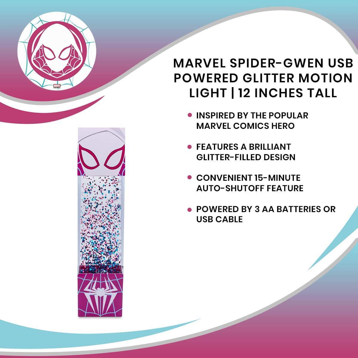 MARVEL SPIDER-GWEN USB POWERED GLITTER MOTION LIGHT | 12 INCHES TALL  
- INSPIRED BY THE POPULAR MARVEL COMICS HERO  
- FEATURES A BRILLIANT GLITTER-FILLED DESIGN  
- CONVENIENT 15-MINUTE AUTO-SHUTOFF FEATURE  
- POWERED BY 3 AA BATTERIES OR USB CABLE