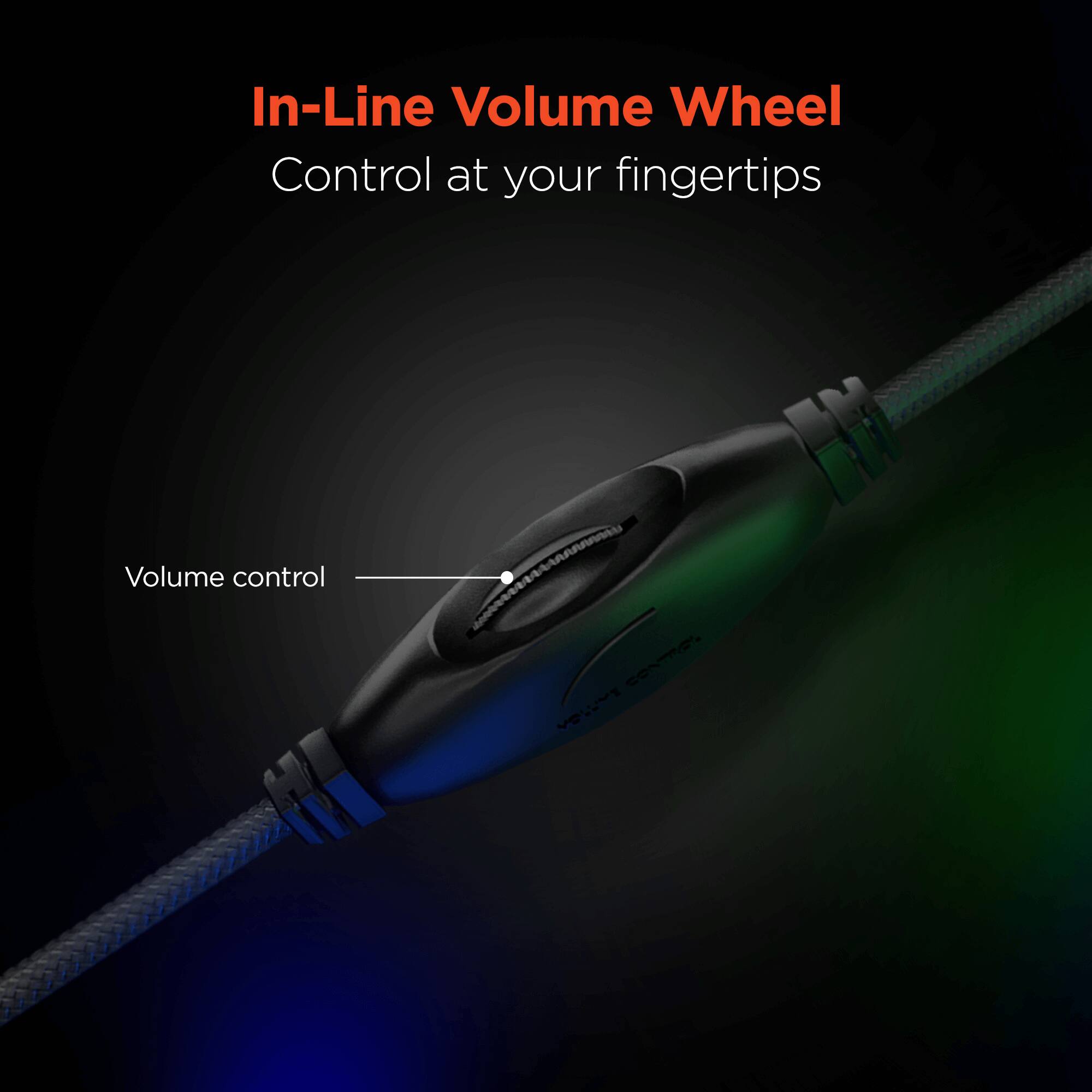 In-Line Volume Wheel  
Control at your fingertips  

Volume control