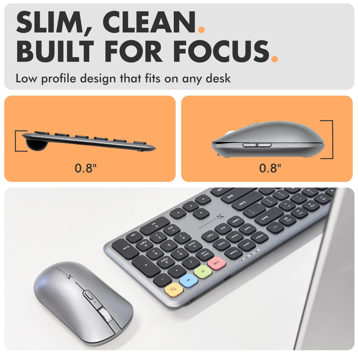 SLIM, CLEAN.  
BUILT FOR FOCUS.  

Low profile design that fits on any desk  

0.8"  

0.8"